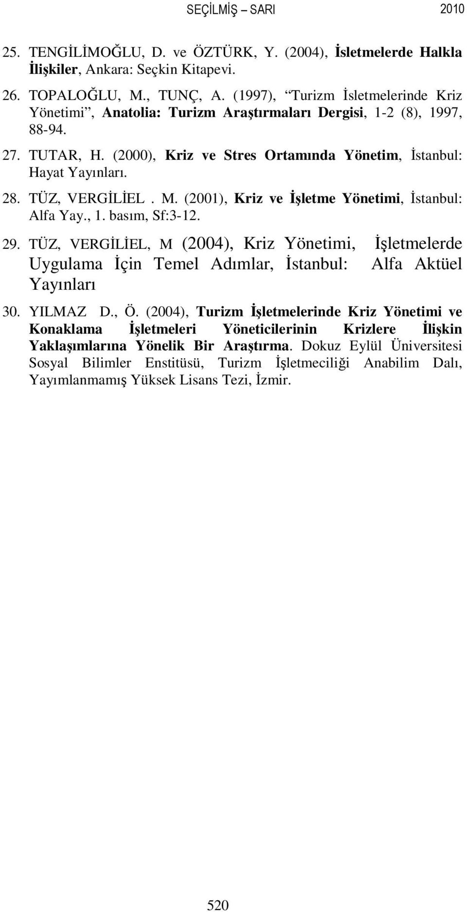 TÜZ, VERGİLİEL. M. (2001), Kriz ve İşletme Yönetimi, İstanbul: Alfa Yay., 1. basım, Sf:3-12. 29.