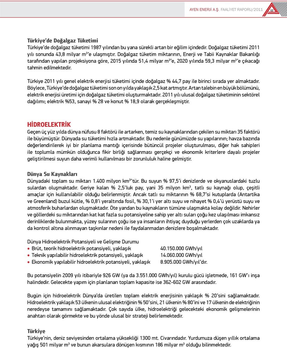 Doğalgaz tüketim miktarının, Enerji ve Tabii Kaynaklar Bakanlığı tarafından yapılan projeksiyona göre, 2015 yılında 51,4 milyar m 3 e, 2020 yılında 59,3 milyar m 3 e çıkacağı tahmin edilmektedir.