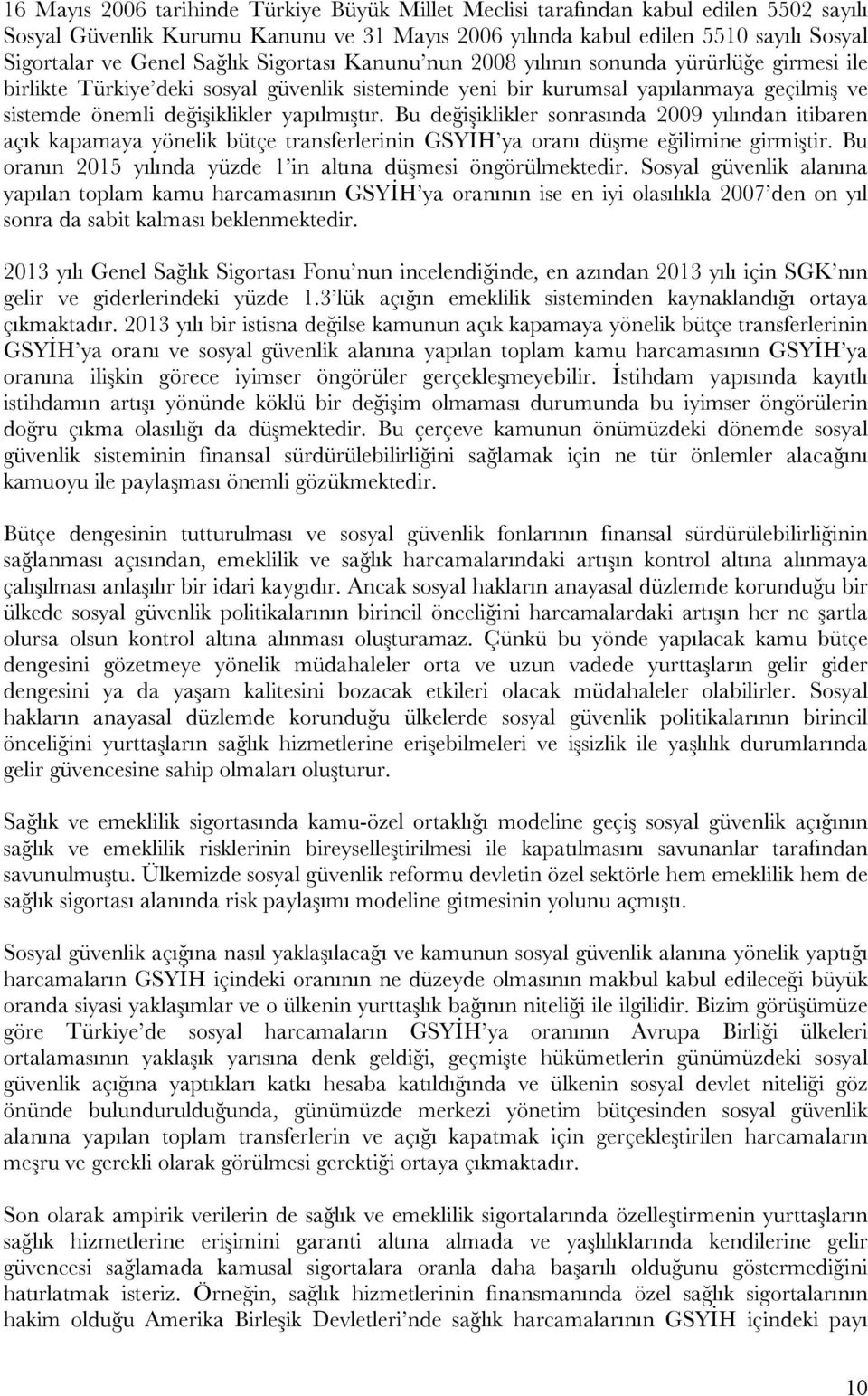 yapılmıştır. Bu değişiklikler sonrasında 2009 yılından itibaren açık kapamaya yönelik bütçe transferlerinin GSYİH ya oranı düşme eğilimine girmiştir.