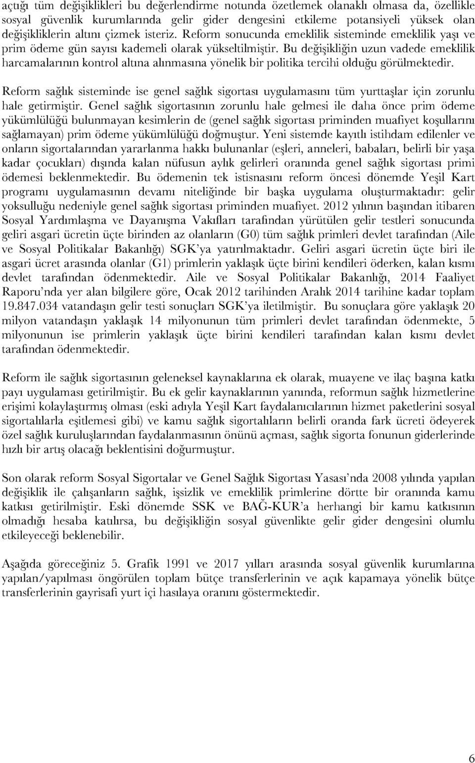 Bu değişikliğin uzun vadede emeklilik harcamalarının kontrol altına alınmasına yönelik bir politika tercihi olduğu görülmektedir.