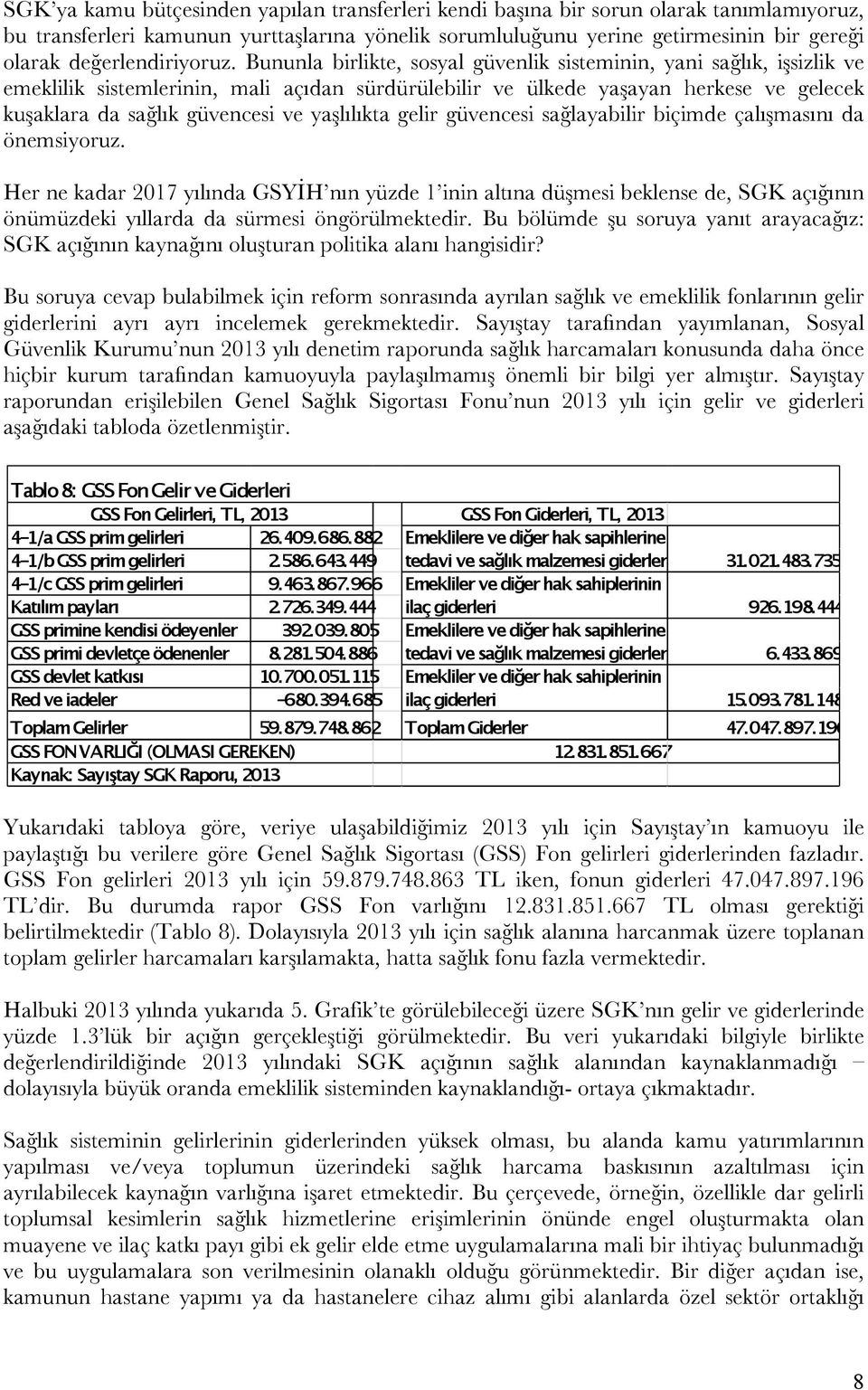 Bununla birlikte, sosyal güvenlik sisteminin, yani sağlık, işsizlik ve emeklilik sistemlerinin, mali açıdan sürdürülebilir ve ülkede yaşayan herkese ve gelecek kuşaklara da sağlık güvencesi ve