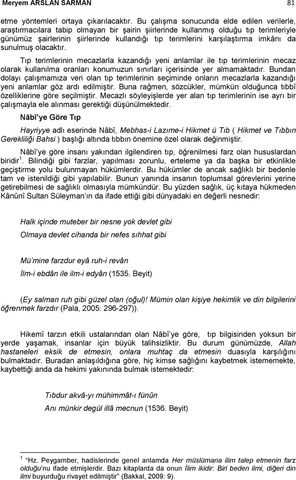 karşılaştırma imkânı da sunulmuş olacaktır. Tıp terimlerinin mecazlarla kazandığı yeni anlamlar ile tıp terimlerinin mecaz olarak kullanılma oranları konumuzun sınırları içerisinde yer almamaktadır.