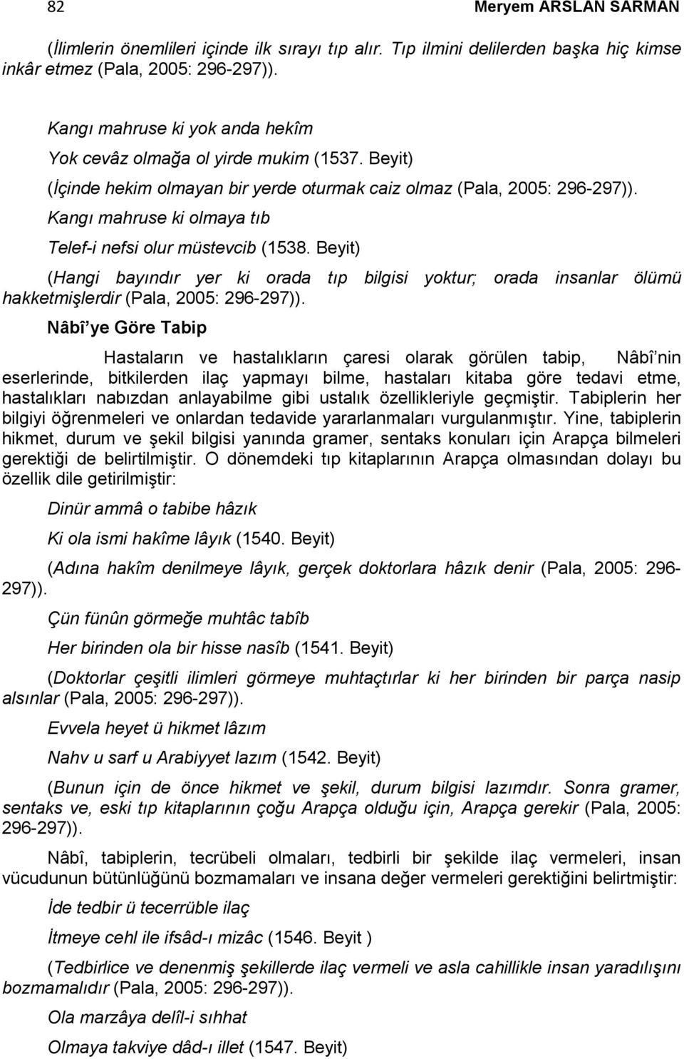 Kangı mahruse ki olmaya tıb Telef-i nefsi olur müstevcib (1538. Beyit) (Hangi bayındır yer ki orada tıp bilgisi yoktur; orada insanlar ölümü hakketmişlerdir (Pala, 2005: 296-297)).