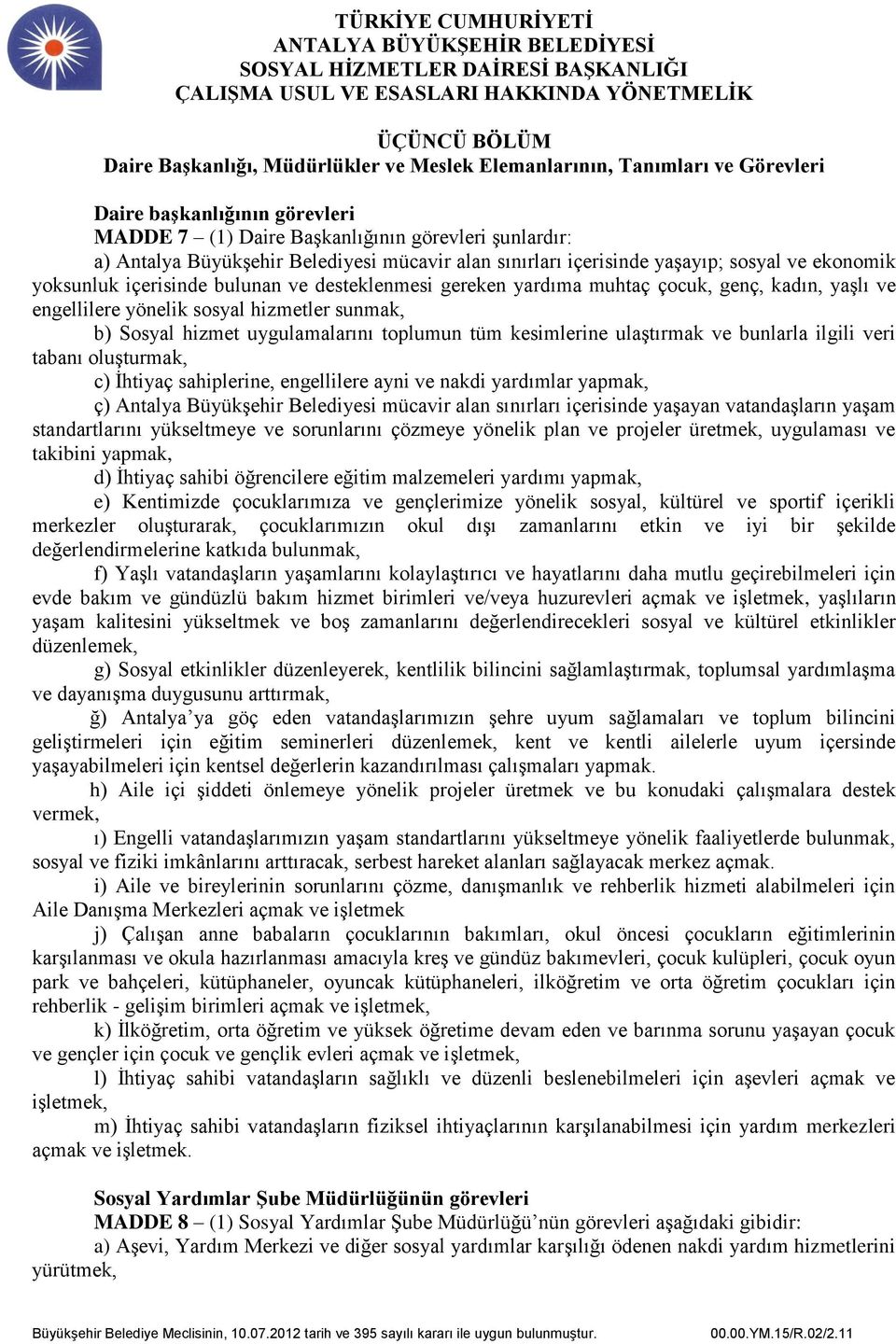 hizmetler sunmak, b) Sosyal hizmet uygulamalarını toplumun tüm kesimlerine ulaştırmak ve bunlarla ilgili veri tabanı oluşturmak, c) İhtiyaç sahiplerine, engellilere ayni ve nakdi yardımlar yapmak, ç)