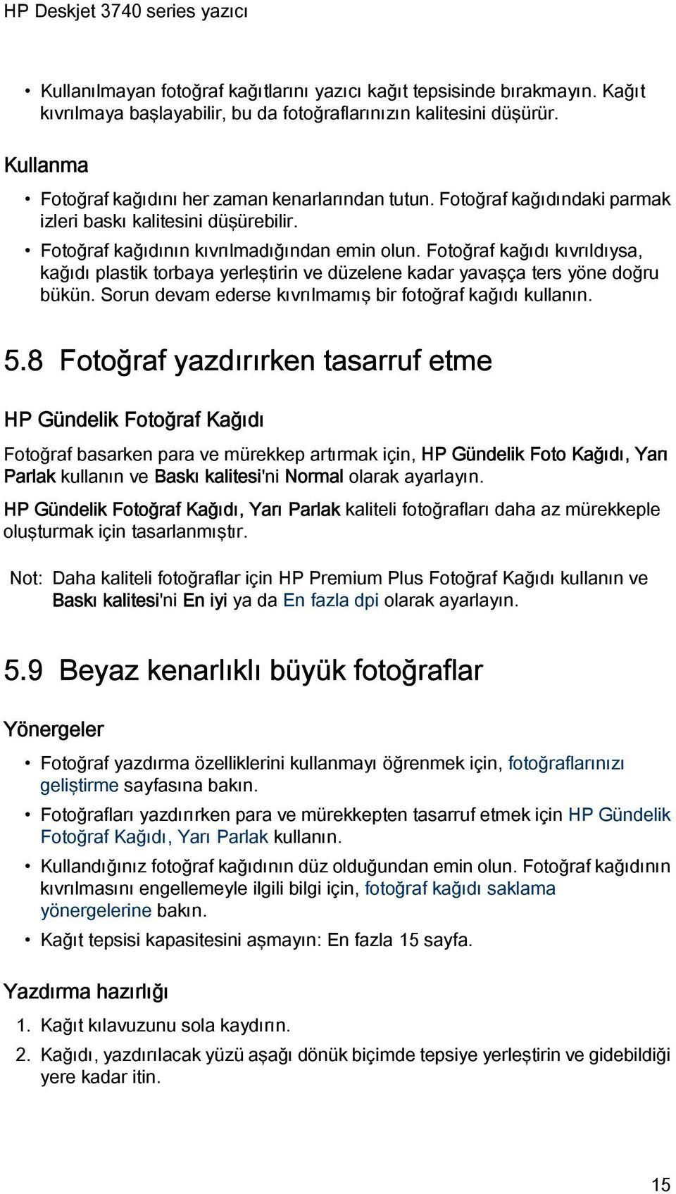 Fotoğraf kağıdı kıvrıldıysa, kağıdı plastik torbaya yerleştirin ve düzelene kadar yavaşça ters yöne doğru bükün. Sorun devam ederse kıvrılmamış bir fotoğraf kağıdı kullanın. 5.