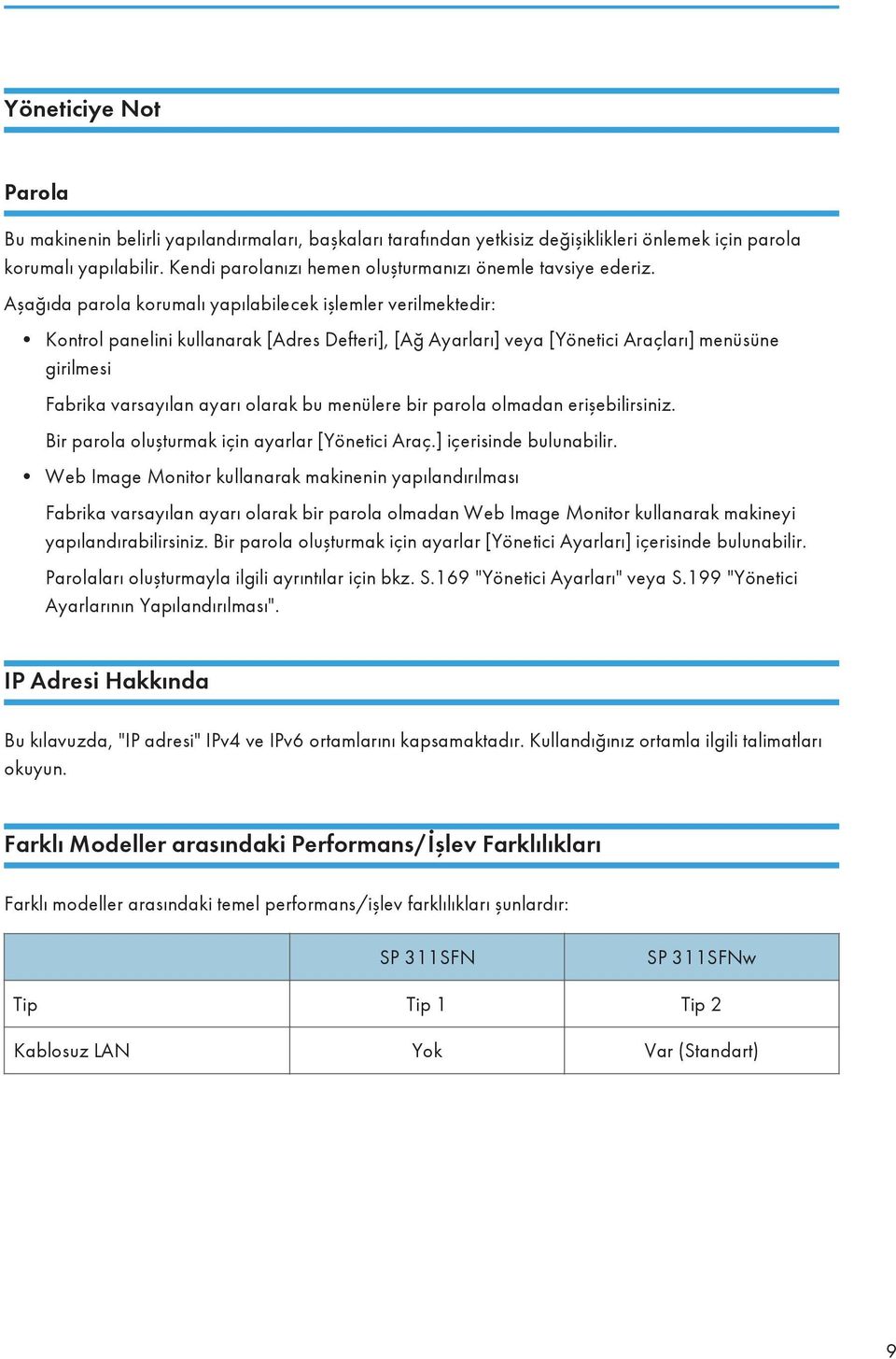 Aşağıda parola korumalı yapılabilecek işlemler verilmektedir: Kontrol panelini kullanarak [Adres Defteri], [Ağ Ayarları] veya [Yönetici Araçları] menüsüne girilmesi Fabrika varsayılan ayarı olarak bu