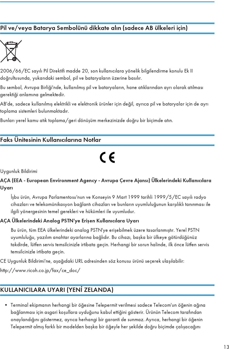 AB'de, sadece kullanılmış elektrikli ve elektronik ürünler için değil, ayrıca pil ve bataryalar için de ayrı toplama sistemleri bulunmaktadır.