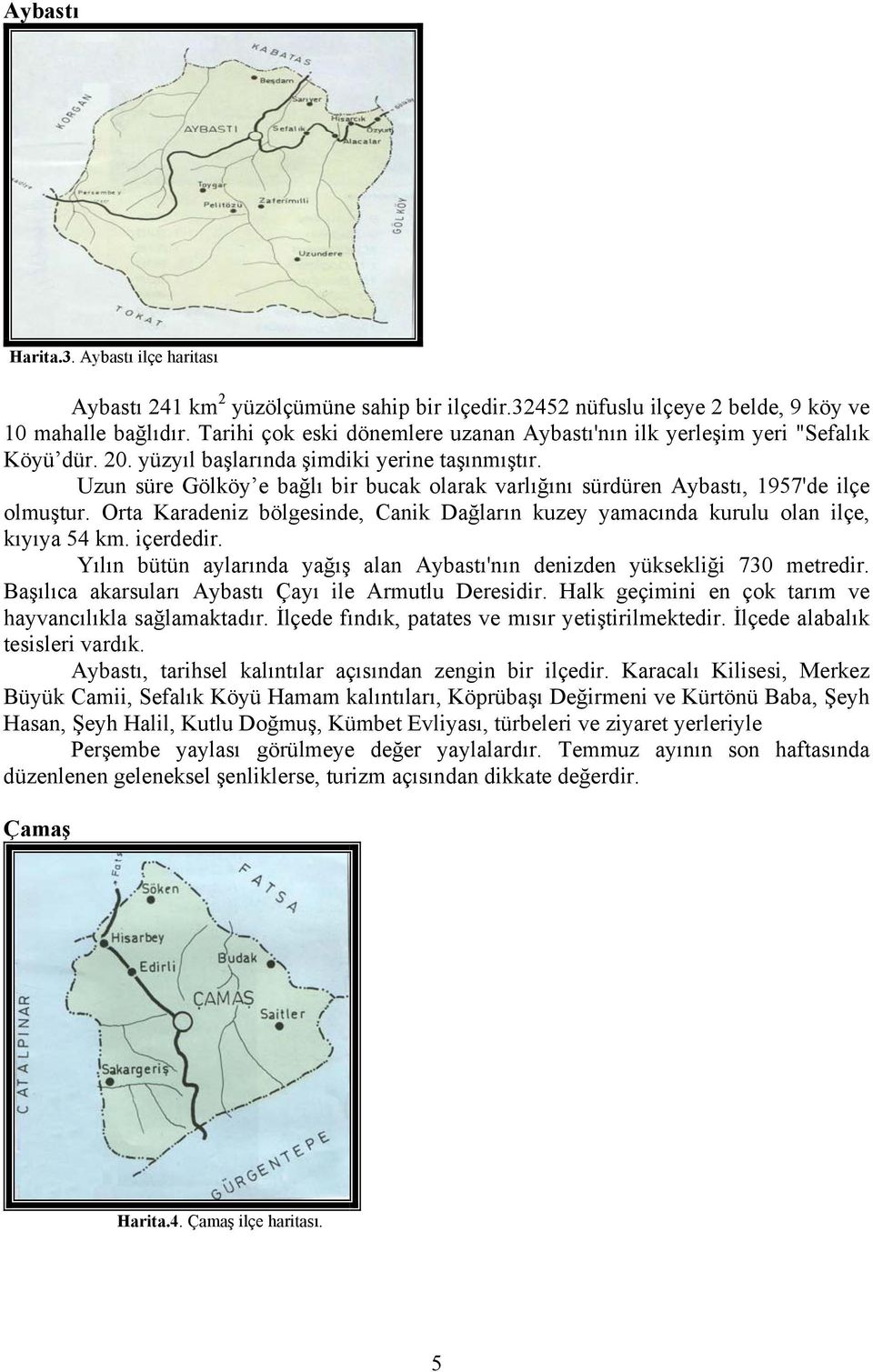 Uzun süre Gölköy e bağlı bir bucak olarak varlığını sürdüren Aybastı, 1957'de ilçe olmuştur. Orta Karadeniz bölgesinde, Canik Dağların kuzey yamacında kurulu olan ilçe, kıyıya 54 km. içerdedir.