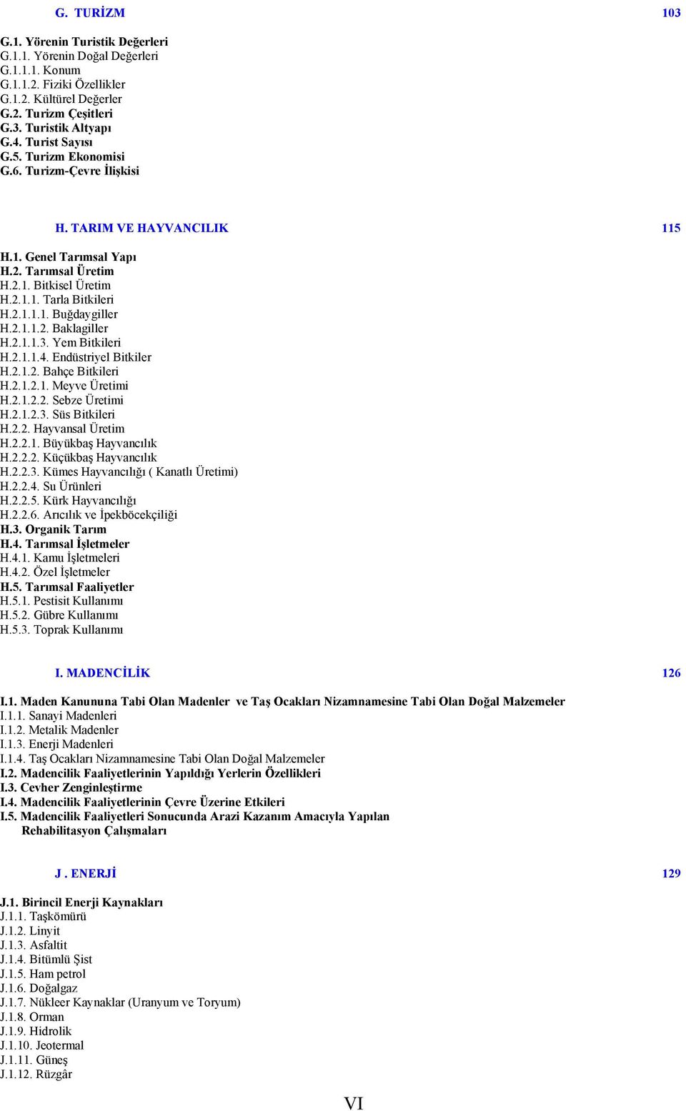 2.1.1.2. Baklagiller H.2.1.1.3. Yem Bitkileri H.2.1.1.4. Endüstriyel Bitkiler H.2.1.2. Bahçe Bitkileri H.2.1.2.1. Meyve Üretimi H.2.1.2.2. Sebze Üretimi H.2.1.2.3. Süs Bitkileri H.2.2. Hayvansal Üretim H.