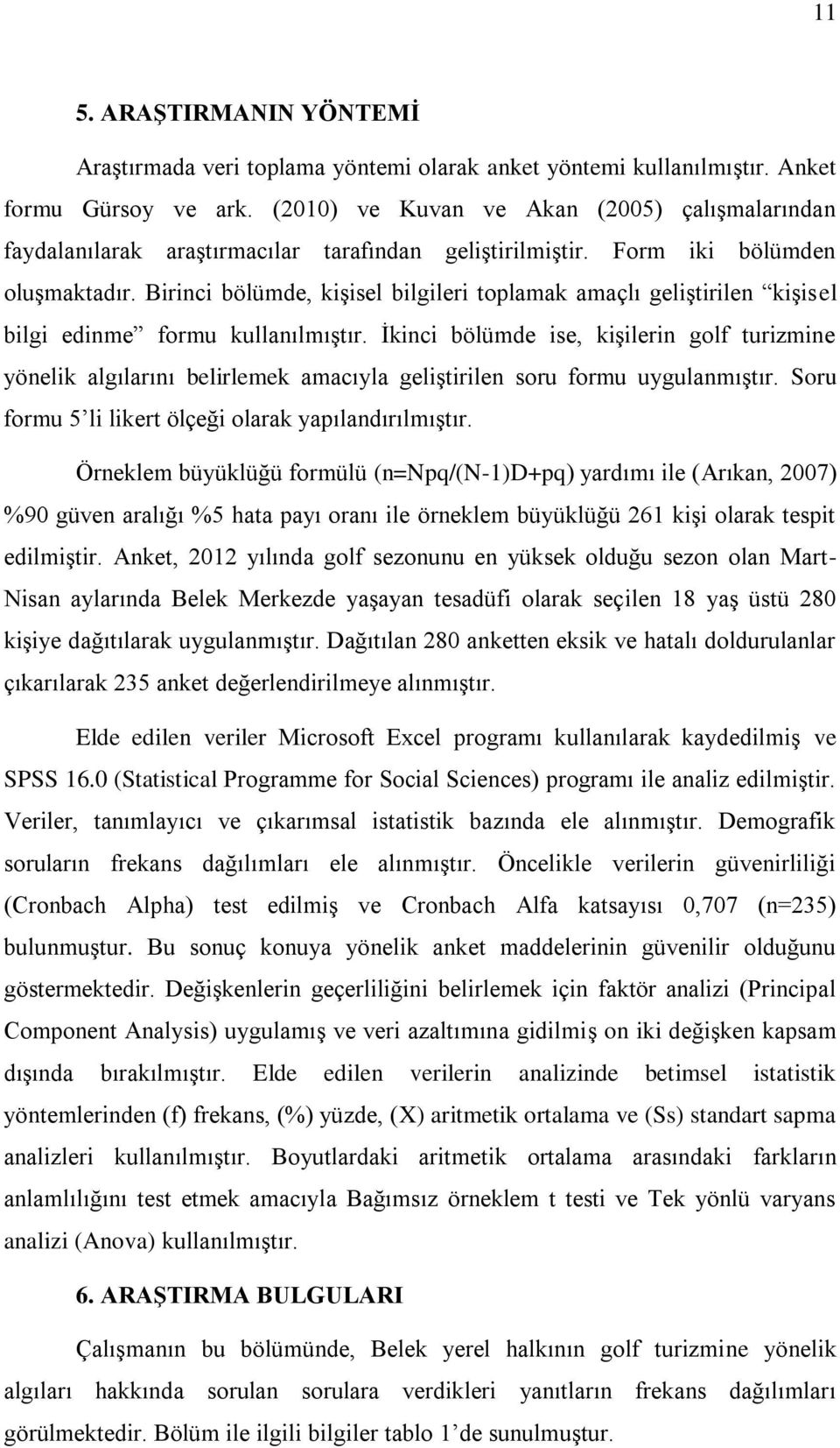 Birinci bölümde, kişisel bilgileri toplamak amaçlı geliştirilen kişisel bilgi edinme formu kullanılmıştır.