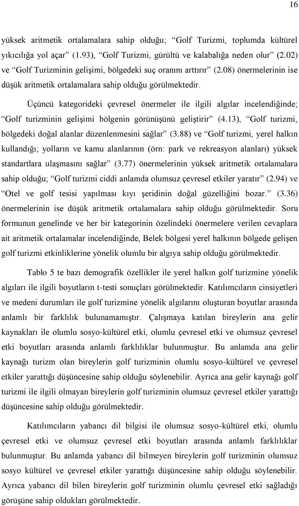 Üçüncü kategorideki çevresel önermeler ile ilgili algılar incelendiğinde; Golf turizminin gelişimi bölgenin görünüşünü geliştirir (4.