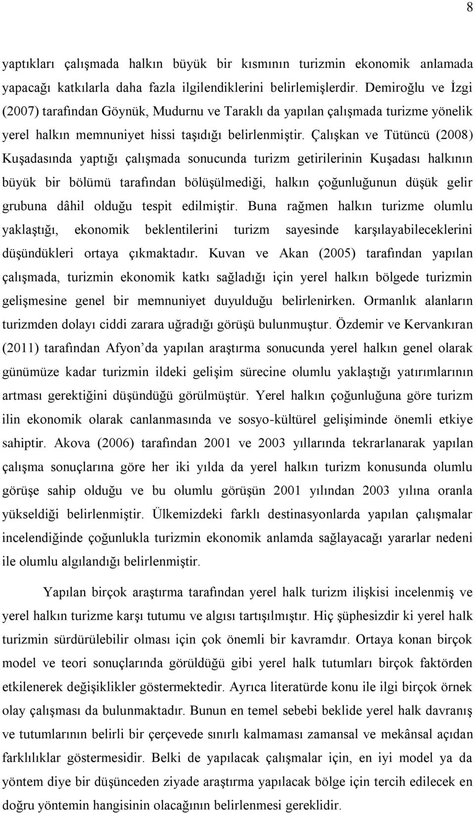 Çalışkan ve Tütüncü (2008) Kuşadasında yaptığı çalışmada sonucunda turizm getirilerinin Kuşadası halkının büyük bir bölümü tarafından bölüşülmediği, halkın çoğunluğunun düşük gelir grubuna dâhil