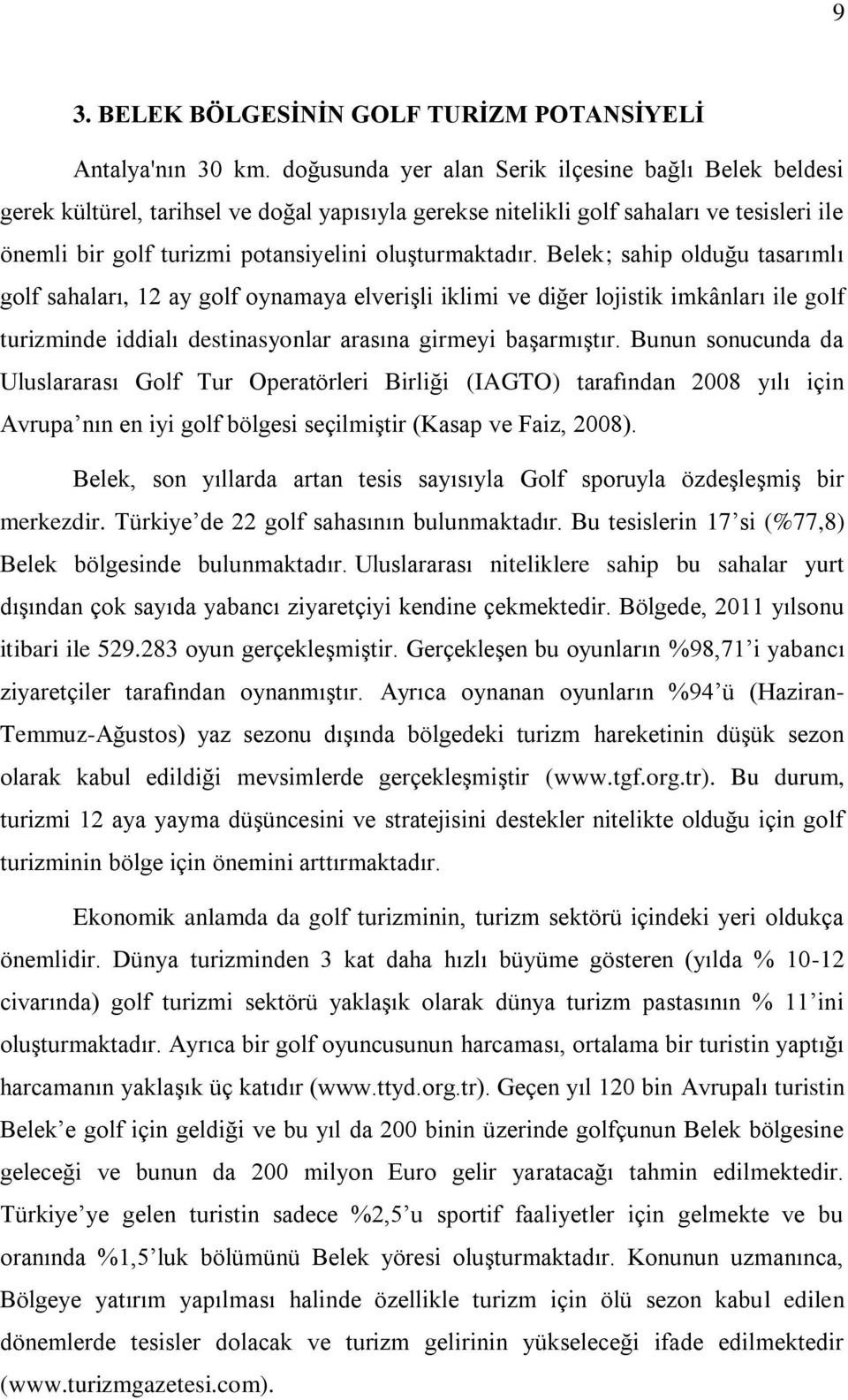 oluşturmaktadır. Belek; sahip olduğu tasarımlı golf sahaları, 12 ay golf oynamaya elverişli iklimi ve diğer lojistik imkânları ile golf turizminde iddialı destinasyonlar arasına girmeyi başarmıştır.