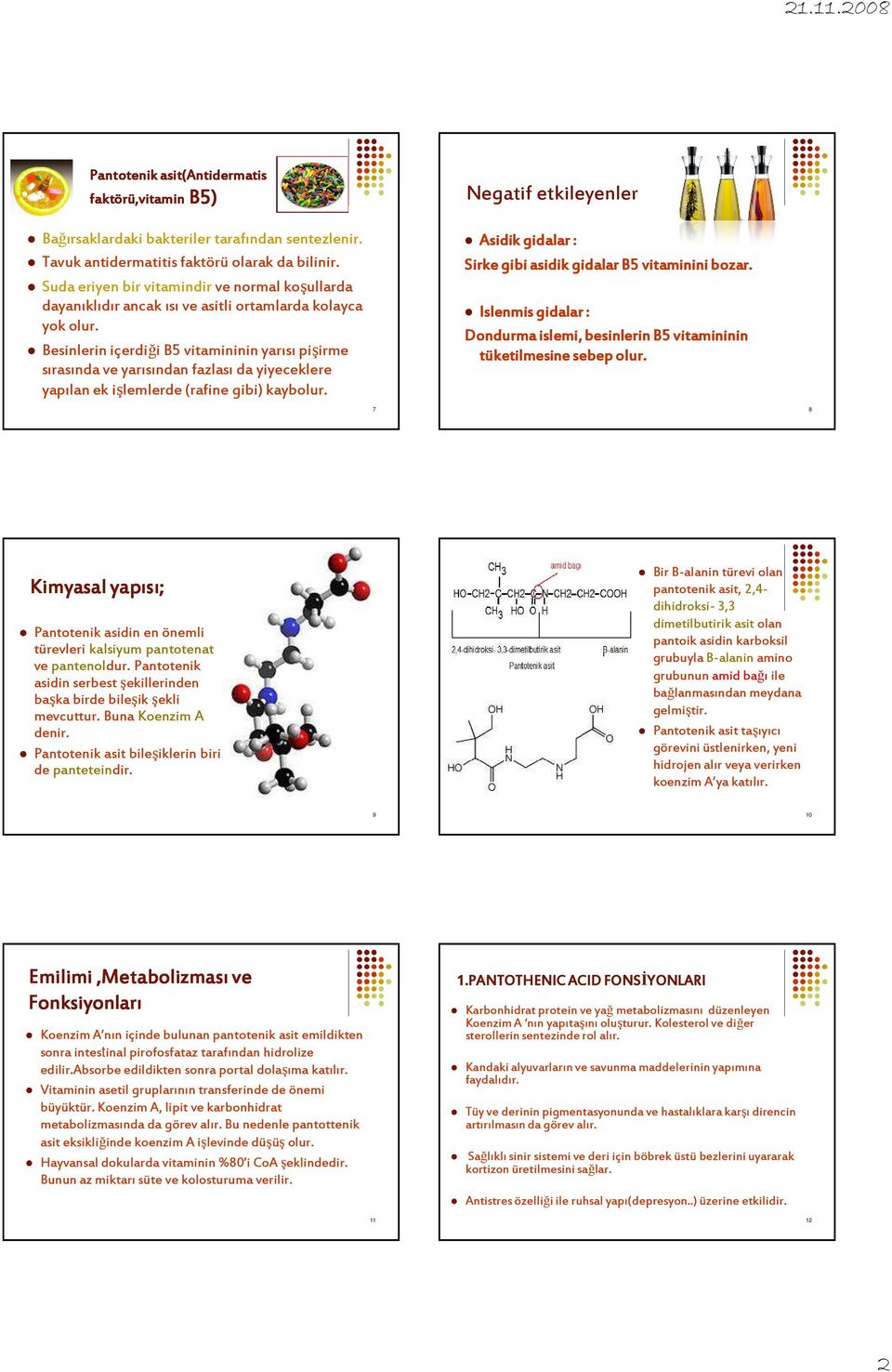 Besinlerin içerdiği B5 vitamininin yarısı pişirme sırasında ve yarısından fazlası da yiyeceklere yapılan ek işlemlerde (rafine gibi) kaybolur.