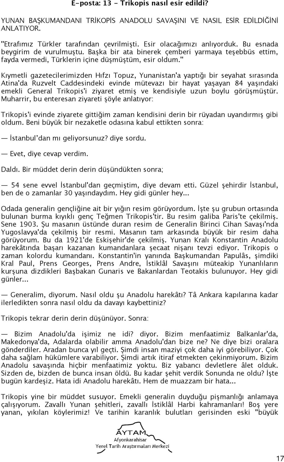 '' Kıymetli gazetecilerimizden Hıfzı Topuz, Yunanistan'a yaptığı bir seyahat sırasında Atina'da Ruzvelt Caddesindeki evinde mütevazı bir hayat yaşayan 84 yaşındaki emekli General Trikopis'i ziyaret