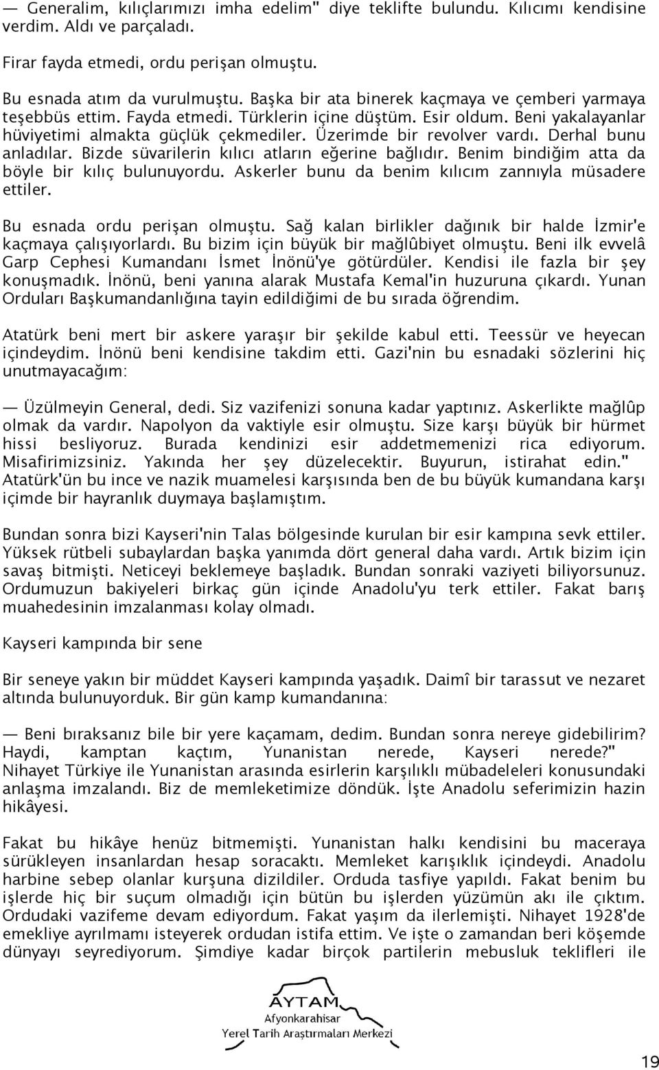 Derhal bunu anladılar. Bizde süvarilerin kılıcı atların eğerine bağlıdır. Benim bindiğim atta da böyle bir kılıç bulunuyordu. Askerler bunu da benim kılıcım zannıyla müsadere ettiler.