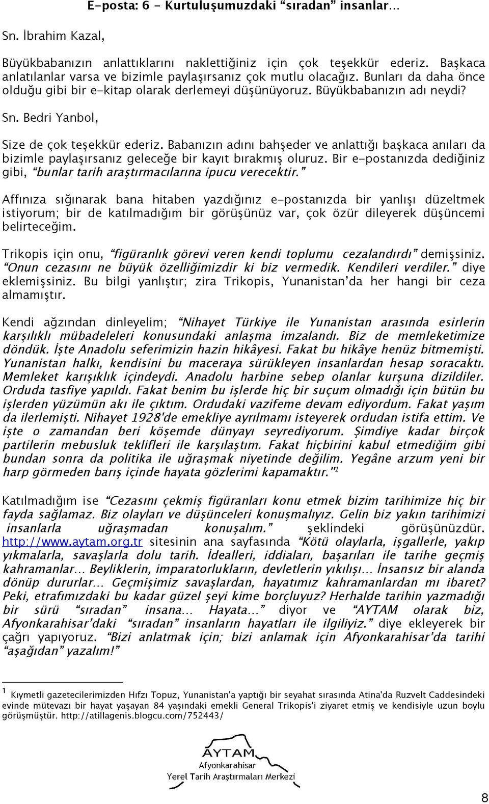 Bedri Yanbol, Size de çok teşekkür ederiz. Babanızın adını bahşeder ve anlattığı başkaca anıları da bizimle paylaşırsanız geleceğe bir kayıt bırakmış oluruz.