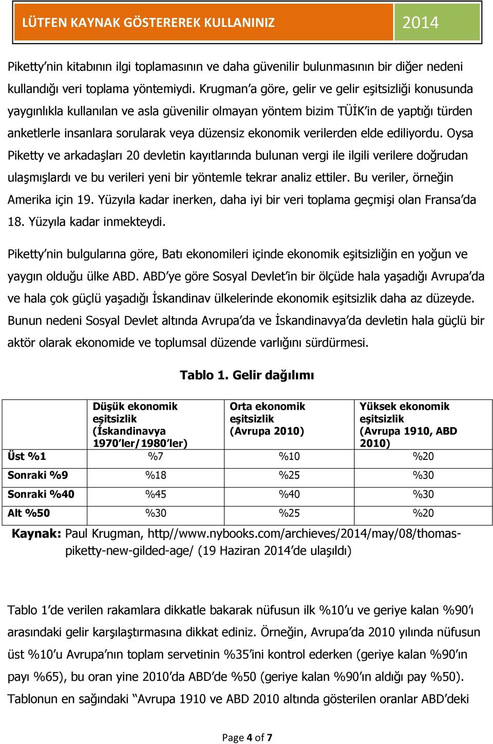 verilerden elde ediliyordu. Oysa Piketty ve arkadaşları 20 devletin kayıtlarında bulunan vergi ile ilgili verilere doğrudan ulaşmışlardı ve bu verileri yeni bir yöntemle tekrar analiz ettiler.