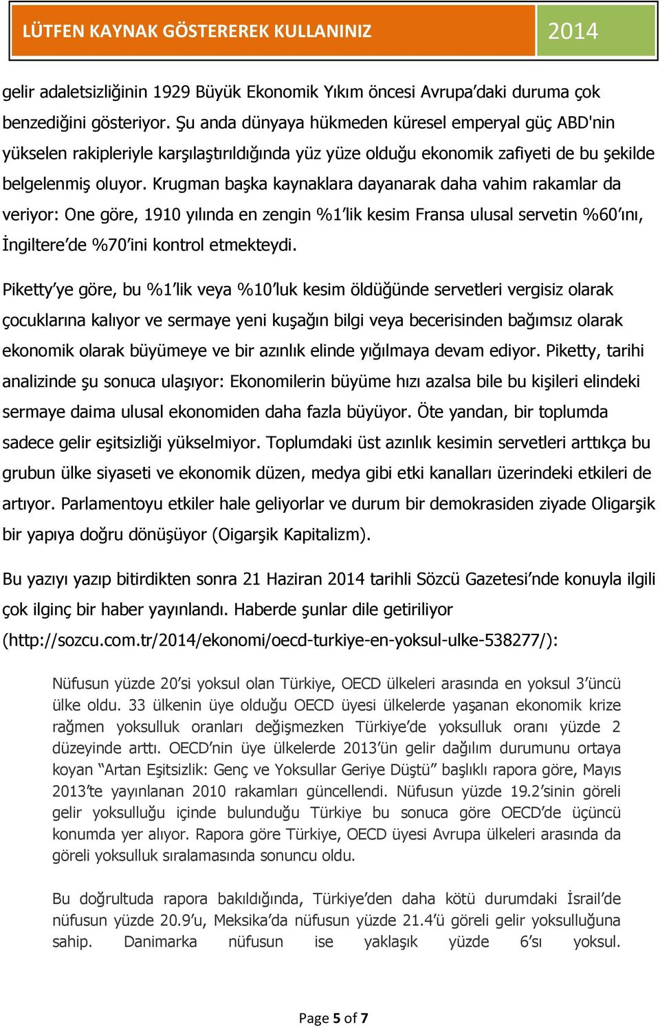 Krugman başka kaynaklara dayanarak daha vahim rakamlar da veriyor: One göre, 1910 yılında en zengin %1 lik kesim Fransa ulusal servetin %60 ını, İngiltere de %70 ini kontrol etmekteydi.