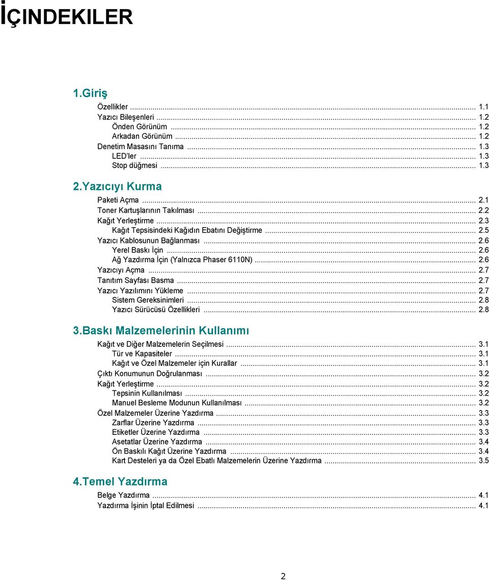 .. 2.6 Ağ Yazdırma İçin (Yalnızca Phaser 6110N)... 2.6 Yazıcıyı Açma... 2.7 Tanıtım Sayfası Basma... 2.7 Yazıcı Yazılımını Yükleme... 2.7 Sistem Gereksinimleri... 2.8 Yazıcı Sürücüsü Özellikleri... 2.8 3.