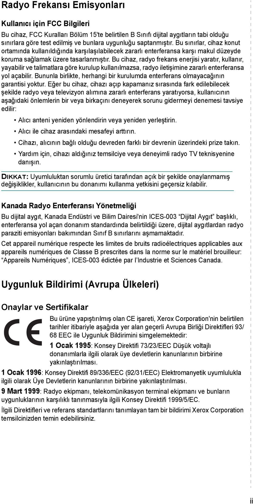 Bu cihaz, radyo frekans enerjisi yaratır, kullanır, yayabilir ve talimatlara göre kurulup kullanılmazsa, radyo iletişimine zararlı enterferansa yol açabilir.