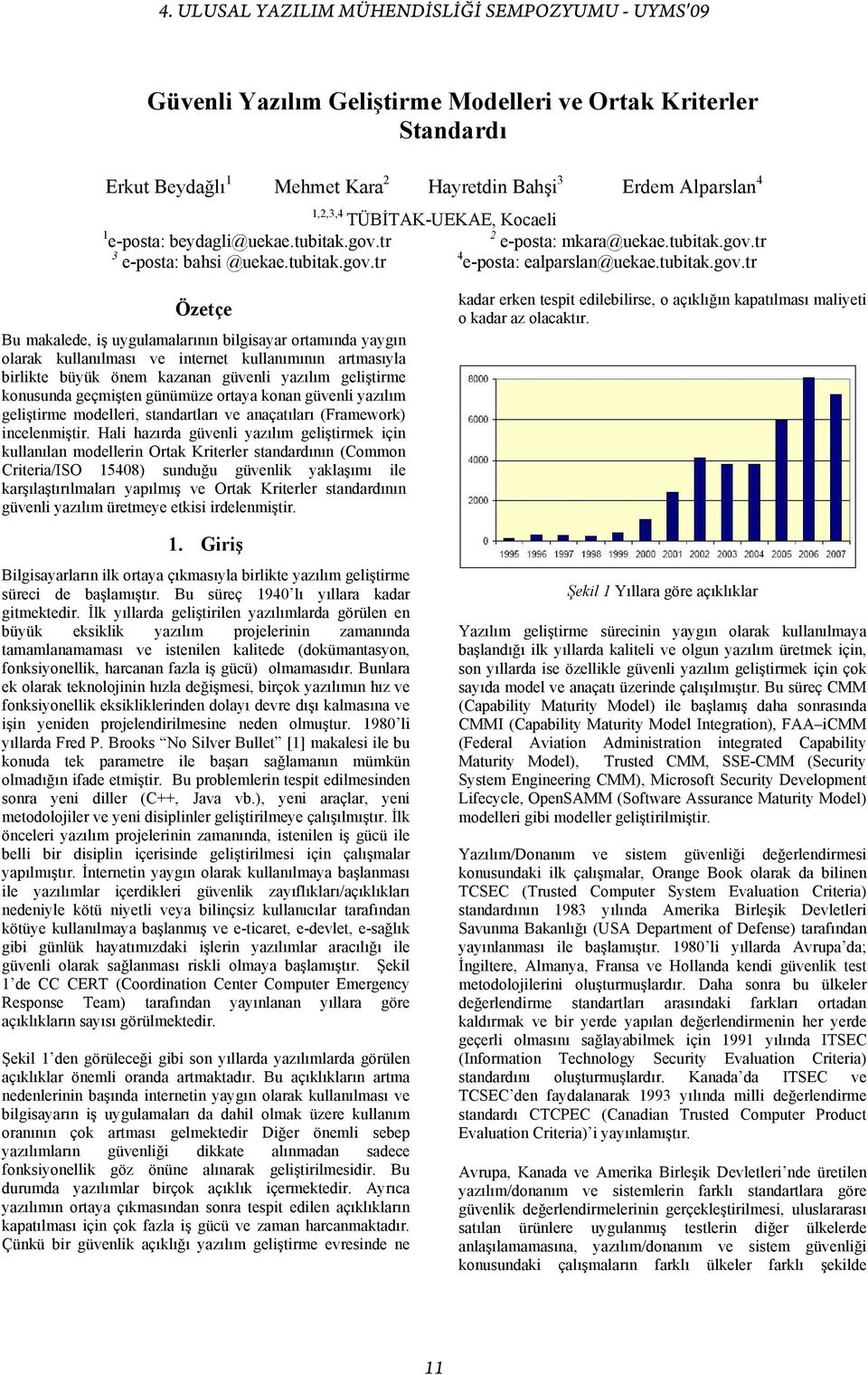 olarak kullanılması ve internet kullanımının artmasıyla birlikte büyük önem kazanan güvenli yazılım geliştirme konusunda geçmişten günümüze ortaya konan güvenli yazılım geliştirme modelleri,