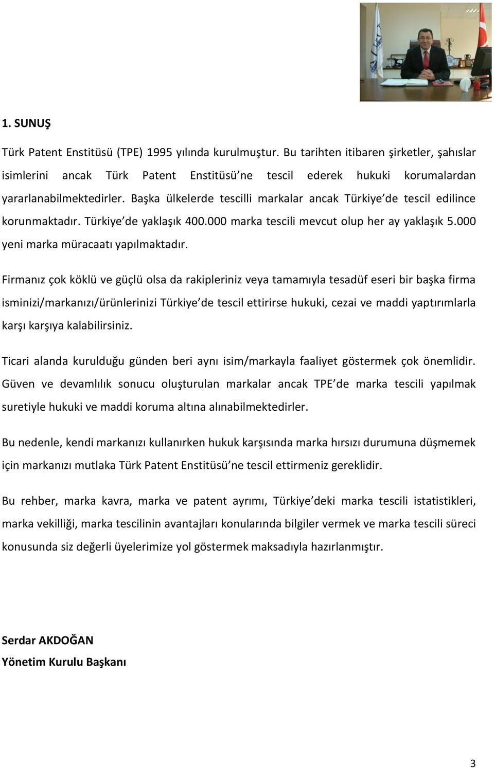 Başka ülkelerde tescilli markalar ancak Türkiye de tescil edilince korunmaktadır. Türkiye de yaklaşık 400.000 marka tescili mevcut olup her ay yaklaşık 5.000 yeni marka müracaatı yapılmaktadır.