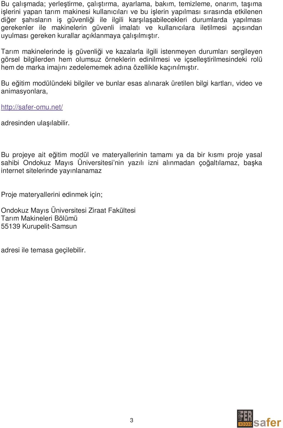 Tarım makinelerinde iş güvenliği ve kazalarla ilgili istenmeyen durumları sergileyen görsel bilgilerden hem olumsuz örneklerin edinilmesi ve içselleştirilmesindeki rolü hem de marka imajını