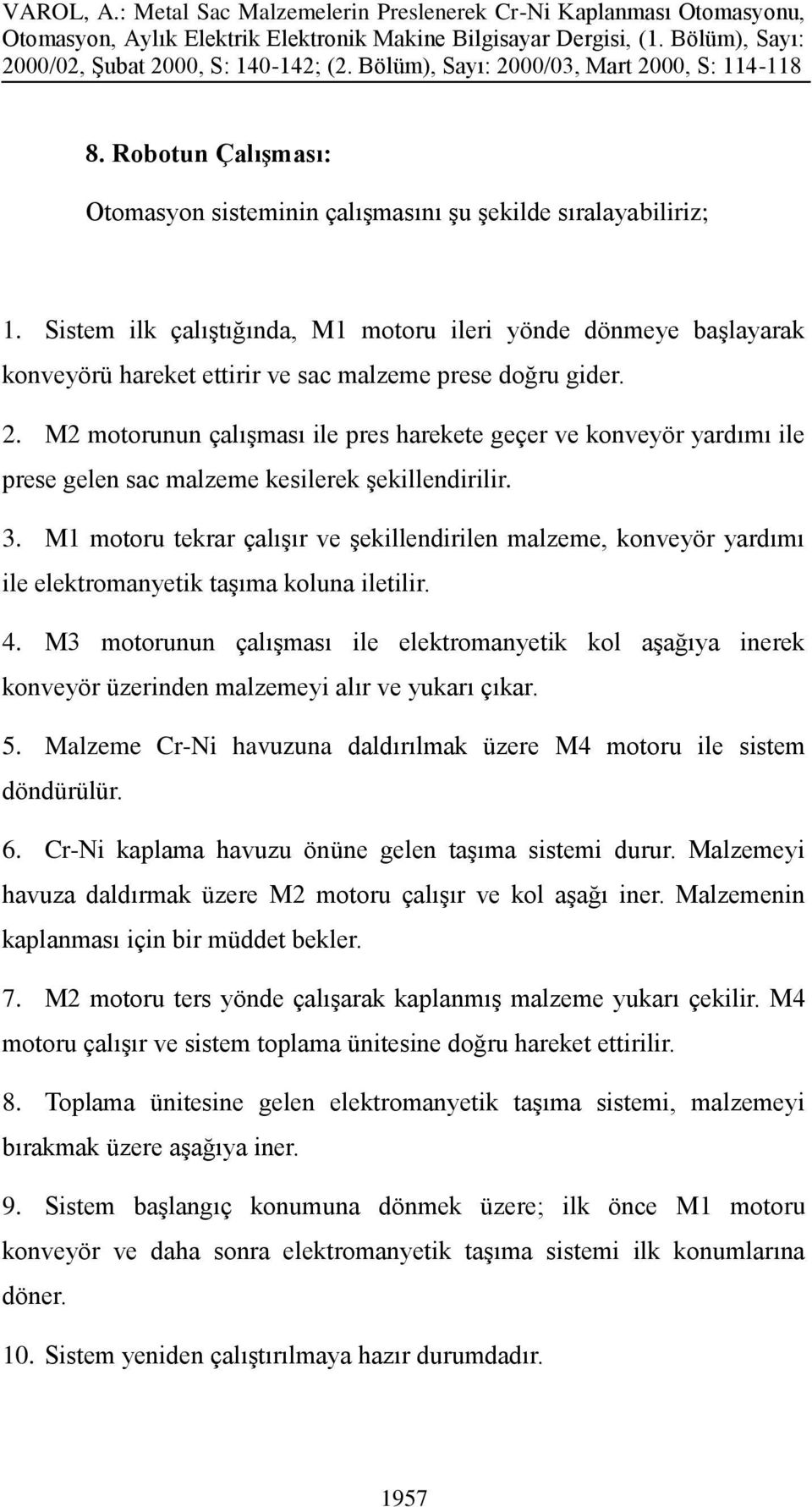 M2 motorunun çalışması ile pres harekete geçer ve konveyör yardımı ile prese gelen sac malzeme kesilerek şekillendirilir. 3.