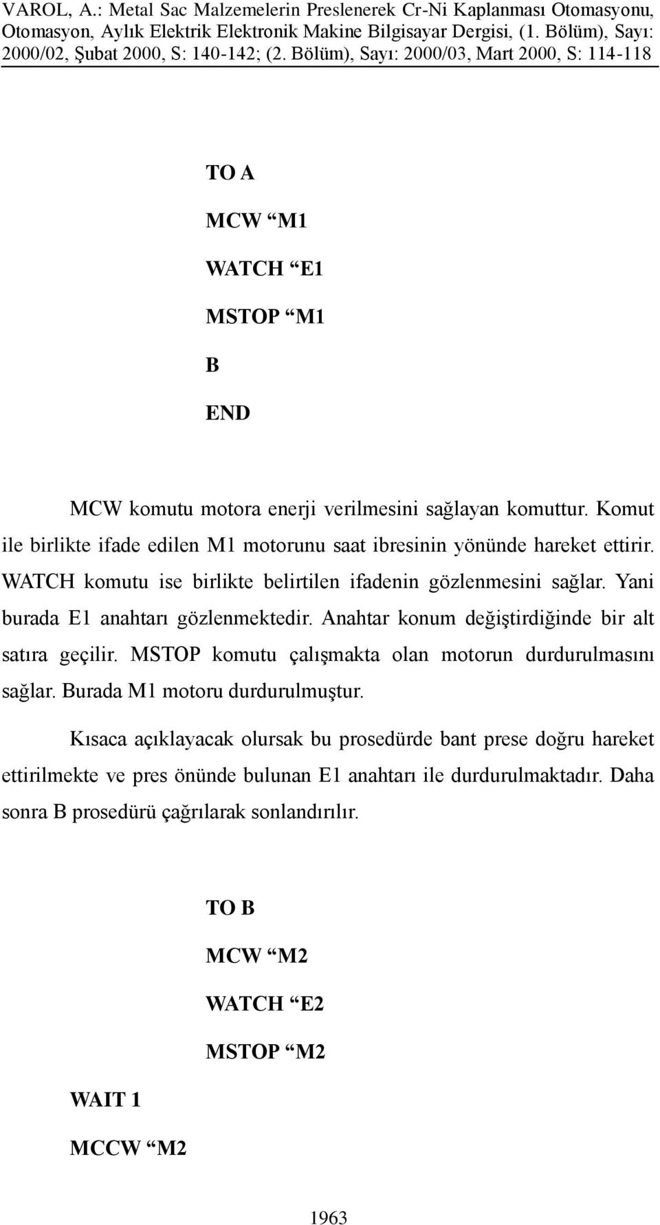 Yani burada E1 anahtarı gözlenmektedir. Anahtar konum değiştirdiğinde bir alt satıra geçilir. MSTOP komutu çalışmakta olan motorun durdurulmasını sağlar.