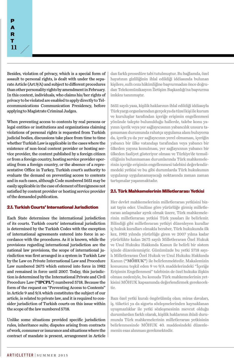 In this context, individuals, who claims his/her rights of privacy to be violated are enabled to apply directly to Telecommunications Communication Presidency, before applying to Magistrate Criminal