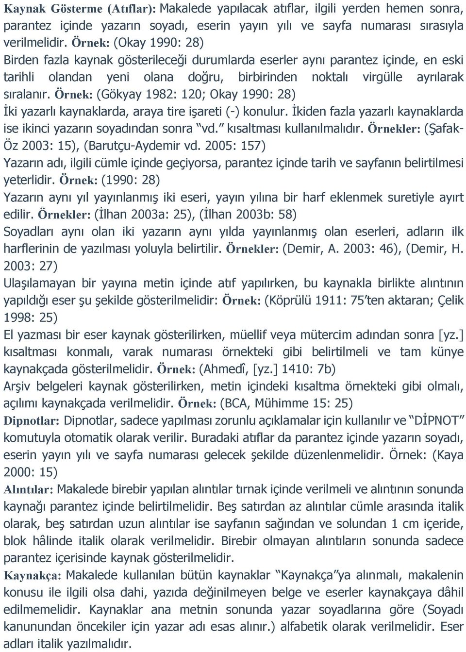 Örnek: (Gökyay 1982: 120; Okay 1990: 28) İki yazarlı kaynaklarda, araya tire işareti (-) konulur. İkiden fazla yazarlı kaynaklarda ise ikinci yazarın soyadından sonra vd. kısaltması kullanılmalıdır.