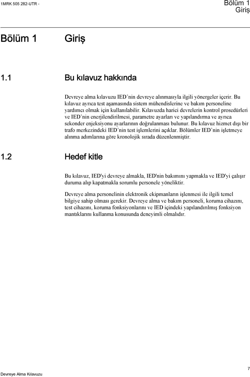 Kılavuzda harici devrelerin kontrol prosedürleri ve IED nin enerjilendirilmesi, parametre ayarları ve yapılandırma ve ayrıca sekonder enjeksiyonu ayarlarının doğrulanması bulunur.