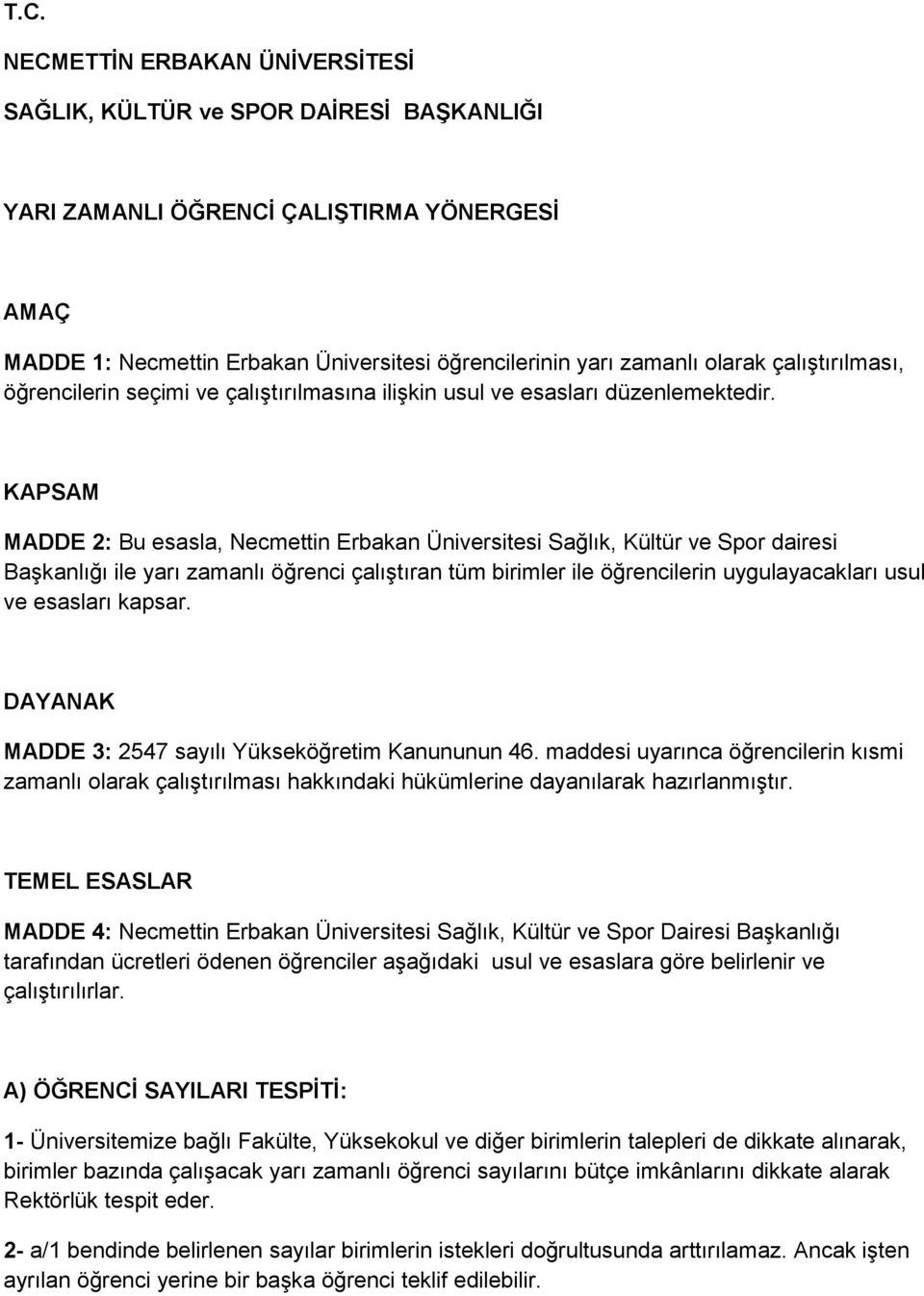 KAPSAM MADDE 2: Bu esasla, Necmettin Erbakan Üniversitesi Sağlık, Kültür ve Spor dairesi Başkanlığı ile yarı zamanlı öğrenci çalıştıran tüm birimler ile öğrencilerin uygulayacakları usul ve esasları