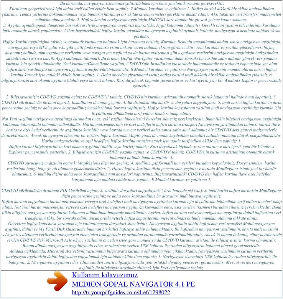 Temas yerlerine dokunulmamasi veya bunlarin harhangi bir ekilde kirlenmemeleri gerektiine dikkat ediniz: Aksi takdirde veri transferi muhtemelen mümkün olmayacaktir. 2.