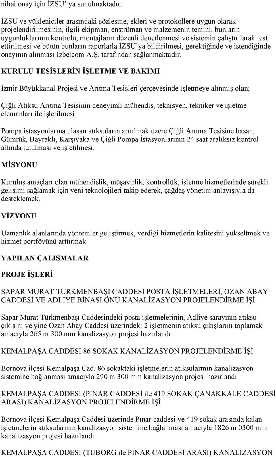 düzenli denetlenmesi ve sistemin çalıştırılarak test ettirilmesi ve bütün bunların raporlarla İZSU ya bildirilmesi, gerektiğinde ve istendiğinde onayının alınması İzbelcom A.Ş.