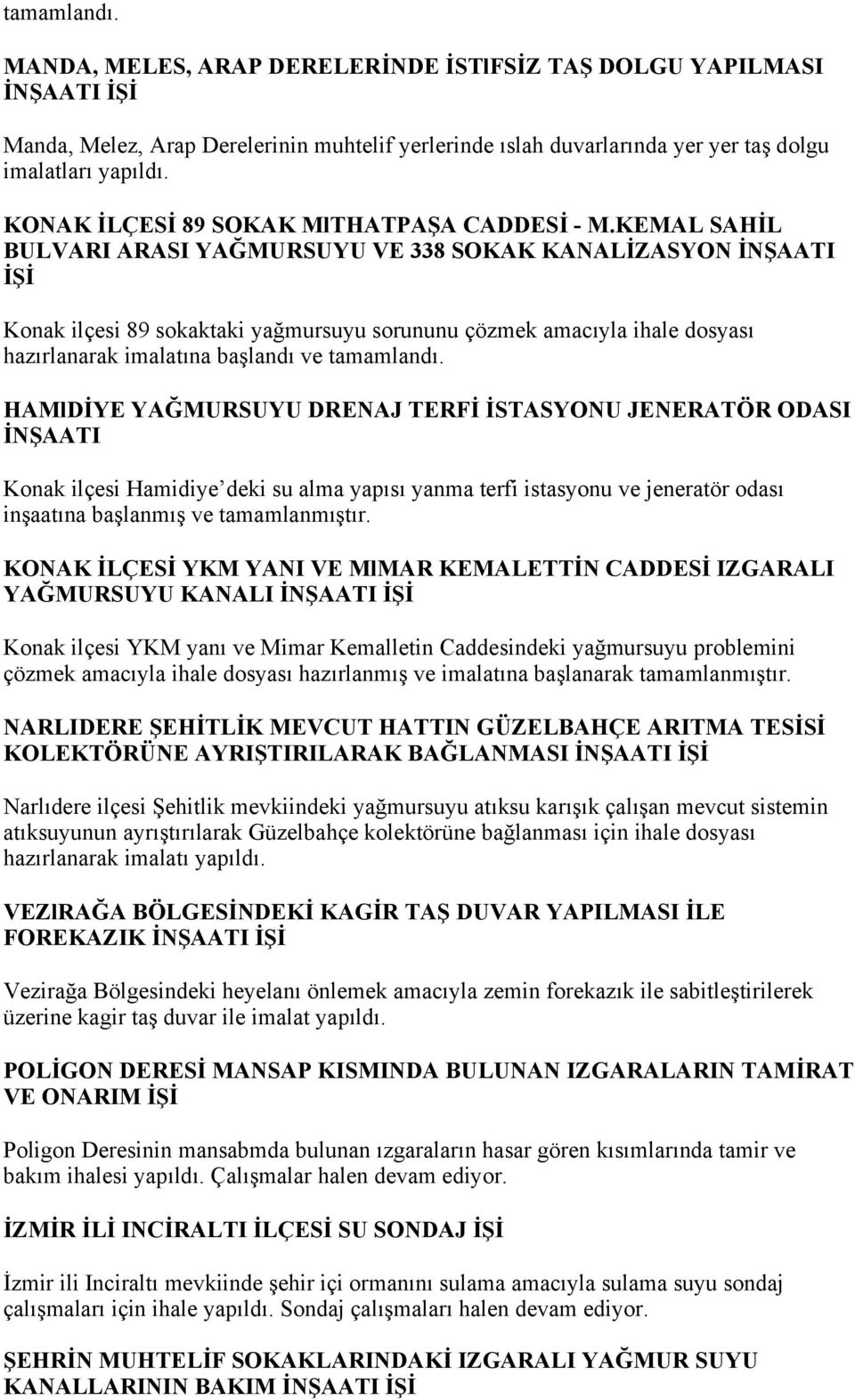 KEMAL SAHİL BULVARI ARASI YAĞMURSUYU VE 338 SOKAK KANALİZASYON İNŞAATI İŞİ Konak ilçesi 89 sokaktaki yağmursuyu sorununu çözmek amacıyla ihale dosyası hazırlanarak imalatına başlandı ve tamamlandı.