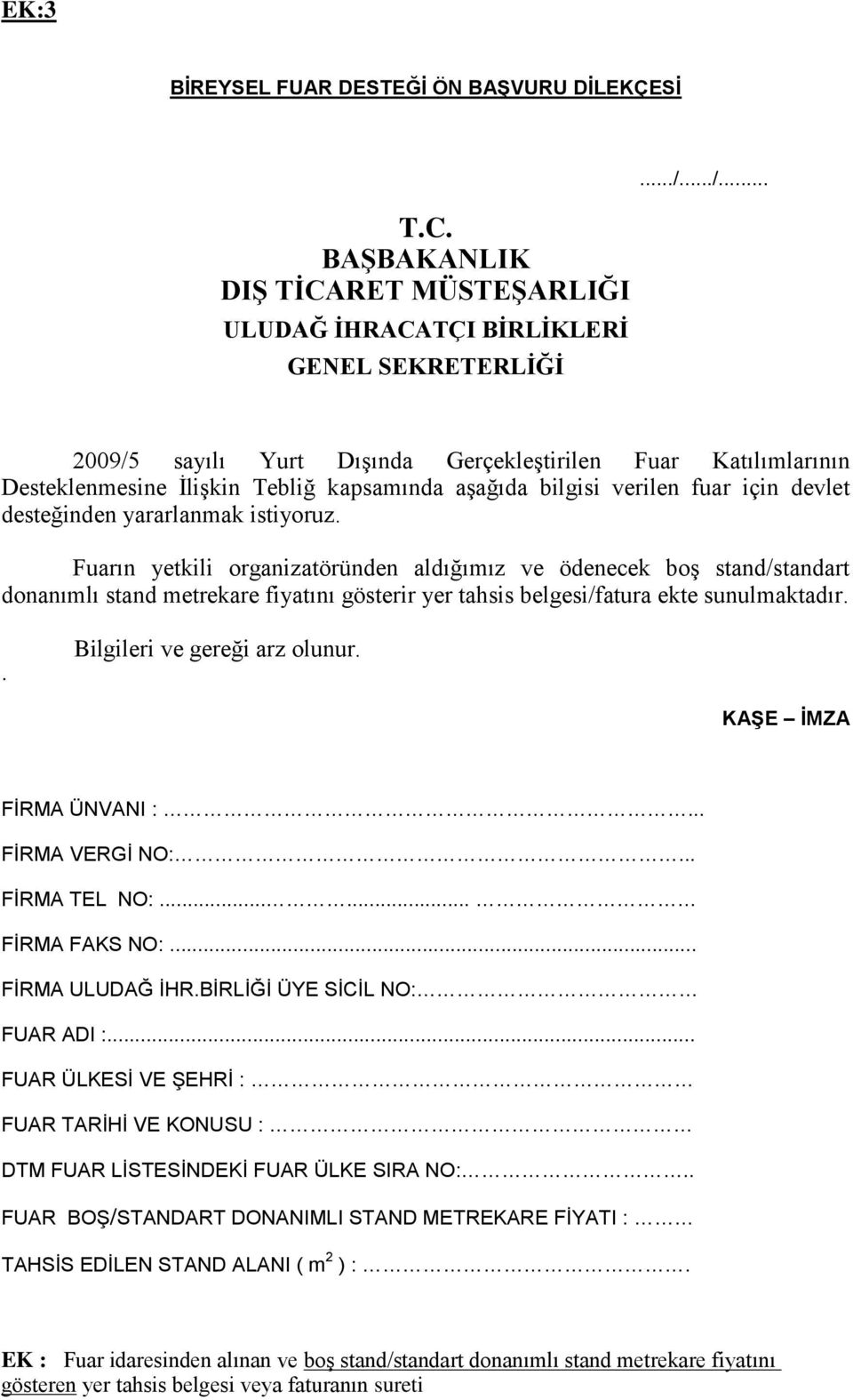 Fuarın yetkili organizatöründen aldığımız ve ödenecek boģ stand/standart donanımlı stand metrekare fiyatını gösterir yer tahsis belgesi/fatura ekte sunulmaktadır.. Bilgileri ve gereği arz olunur.