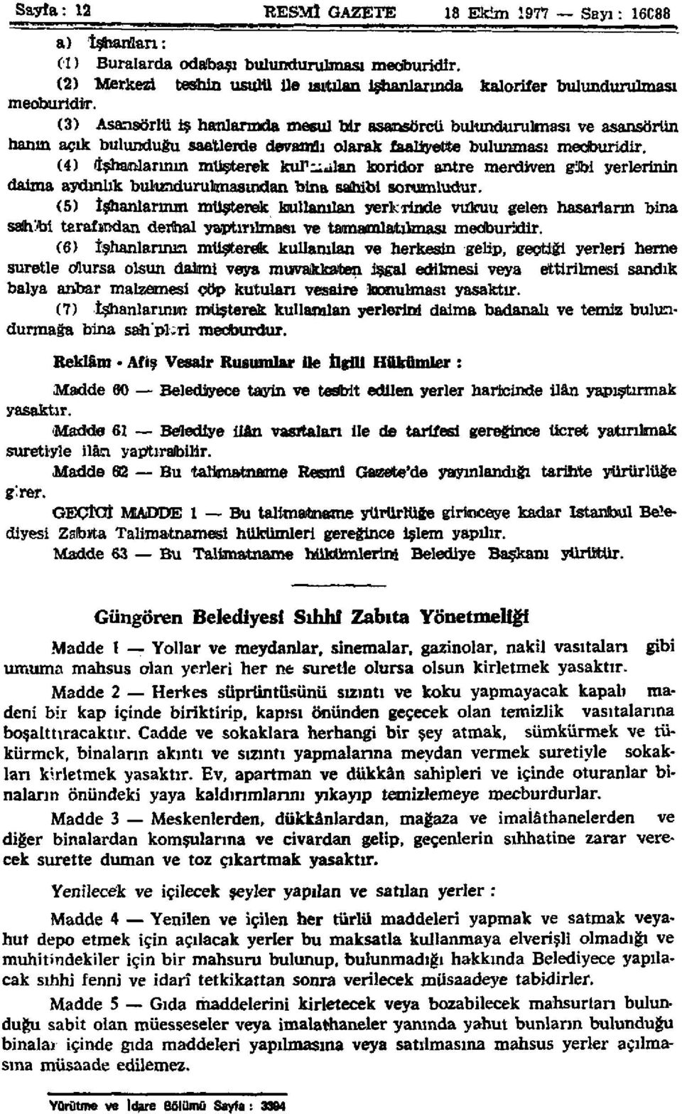 (4) İşhanlarınm müşterek kurtlan koridor antre merdiven gilbi yerlerinin daima aydınlık bulundurulmasından bina sahibi sorumludur.