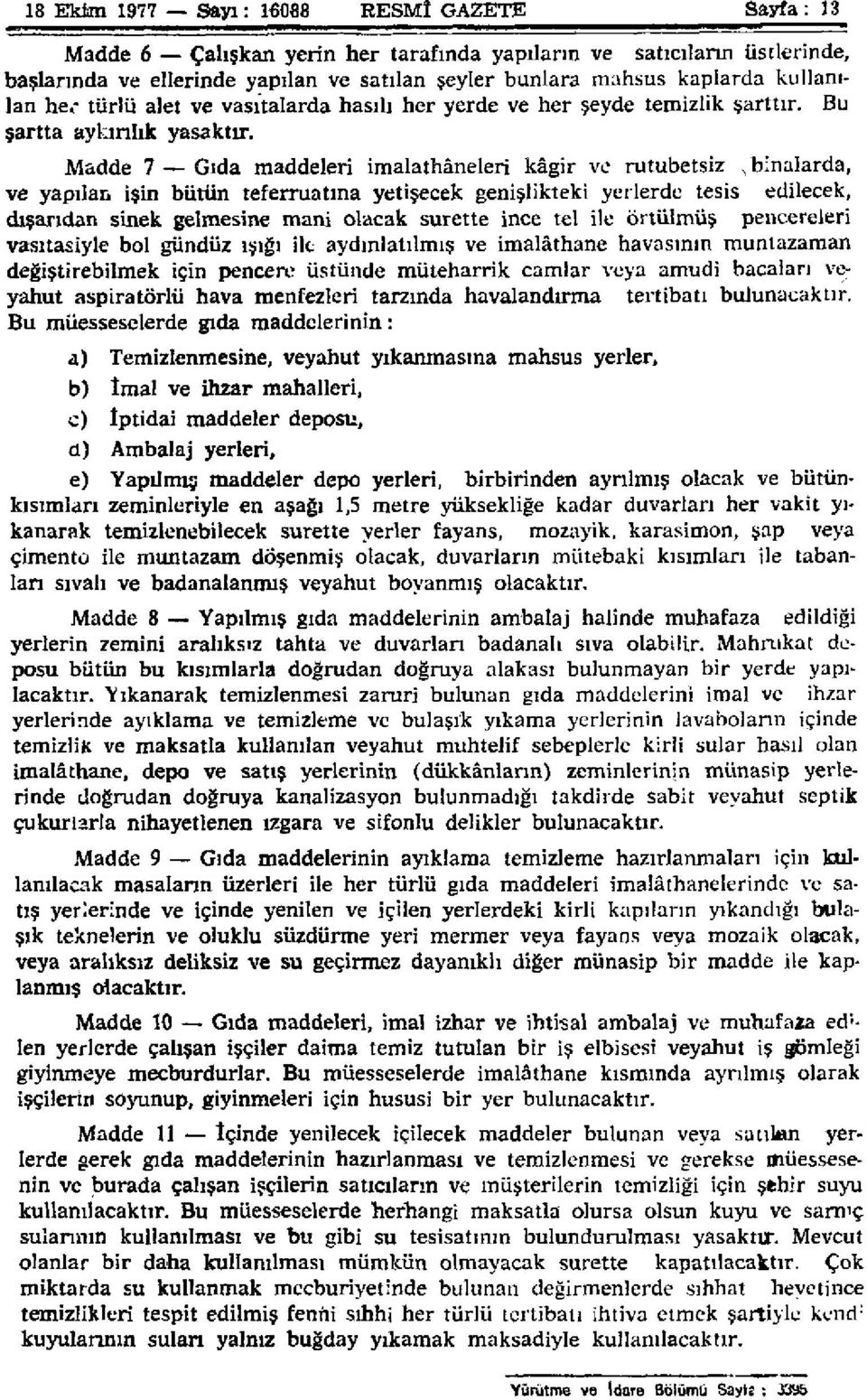 Madde 7 Gıda maddeleri imalathaneleri kagir ve rutubetsiz ^binalarda, ve yapılan işin bütün teferruatına yetişecek genişlikteki yerlerde tesis edilecek, dışarıdan sinek gelmesine mani olacak surette