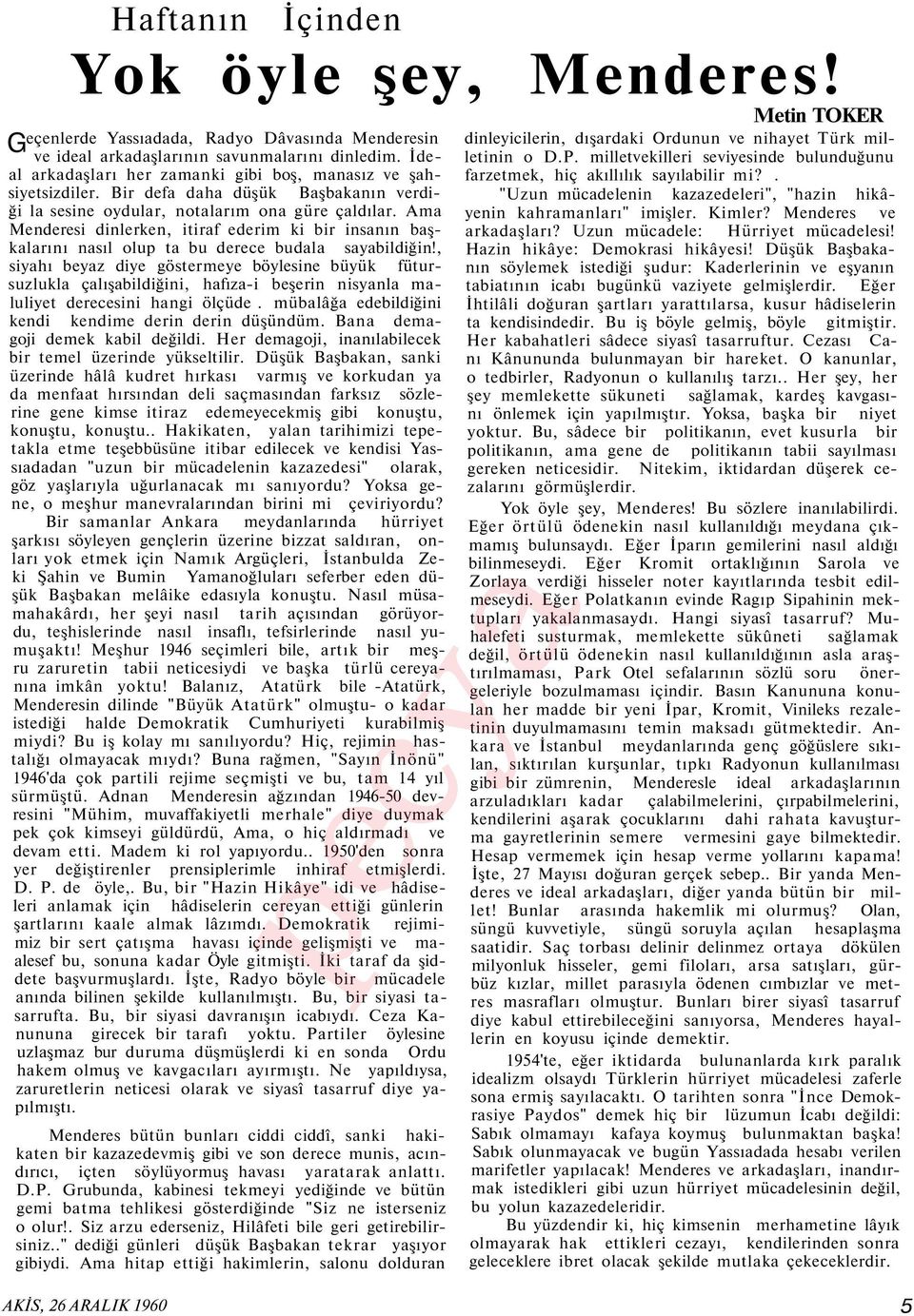 Ama Menderesi dinlerken, itiraf ederim ki bir insanın başkalarını nasıl olup ta bu derece budala sayabildiğin!