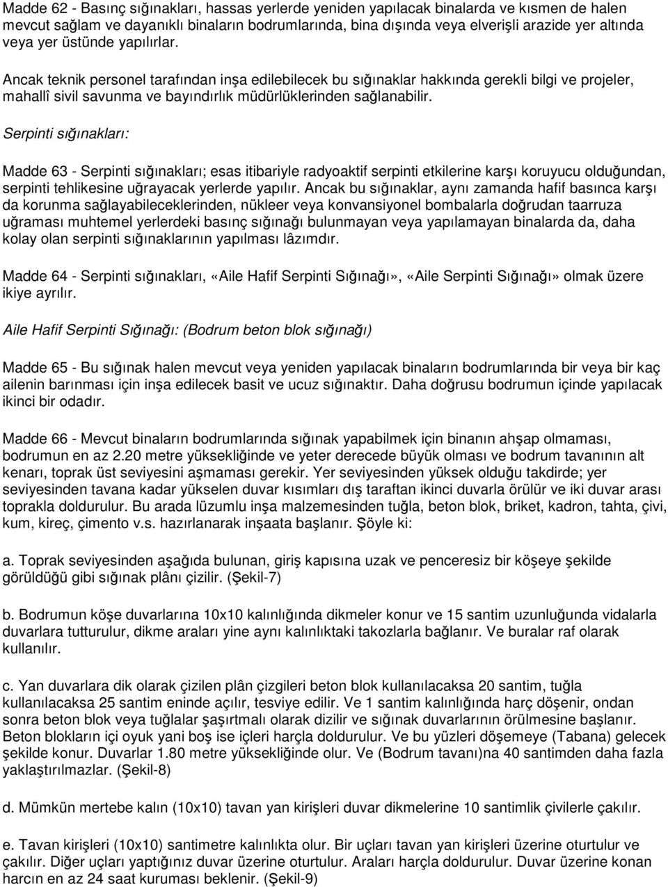 Serpinti sığınakları: Madde 63 - Serpinti sığınakları; esas itibariyle radyoaktif serpinti etkilerine karşı koruyucu olduğundan, serpinti tehlikesine uğrayacak yerlerde yapılır.