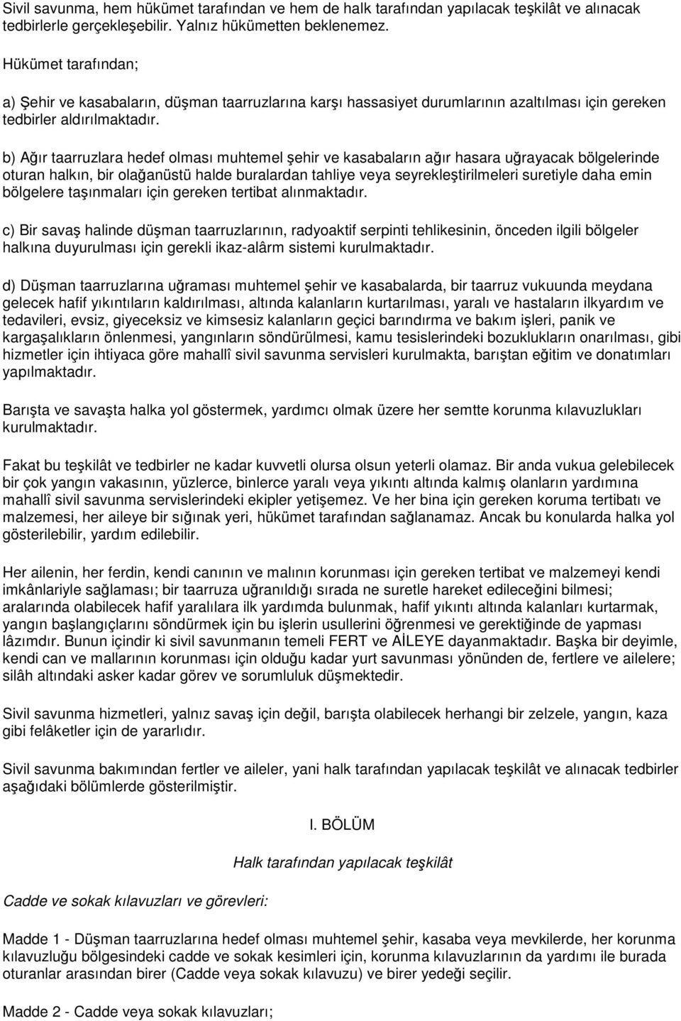 b) Ağır taarruzlara hedef olması muhtemel şehir ve kasabaların ağır hasara uğrayacak bölgelerinde oturan halkın, bir olağanüstü halde buralardan tahliye veya seyrekleştirilmeleri suretiyle daha emin