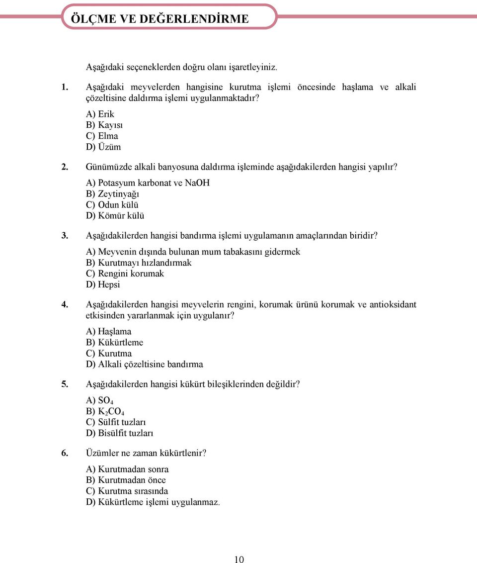 Günümüzde alkali banyosuna daldırma işleminde aşağıdakilerden hangisi yapılır? A) Potasyum karbonat ve NaOH B) Zeytinyağı C) Odun külü D) Kömür külü 3.