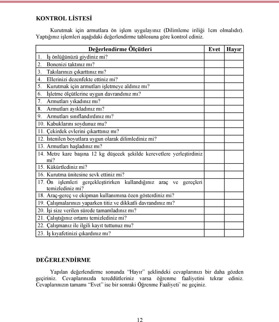 Kurutmak için armutları işletmeye aldınız mı? 6. İşletme ölçütlerine uygun davrandınız mı? 7. Armutları yıkadınız mı? 8. Armutları ayıkladınız mı? 9. Armutları sınıflandırdınız mı? 10.