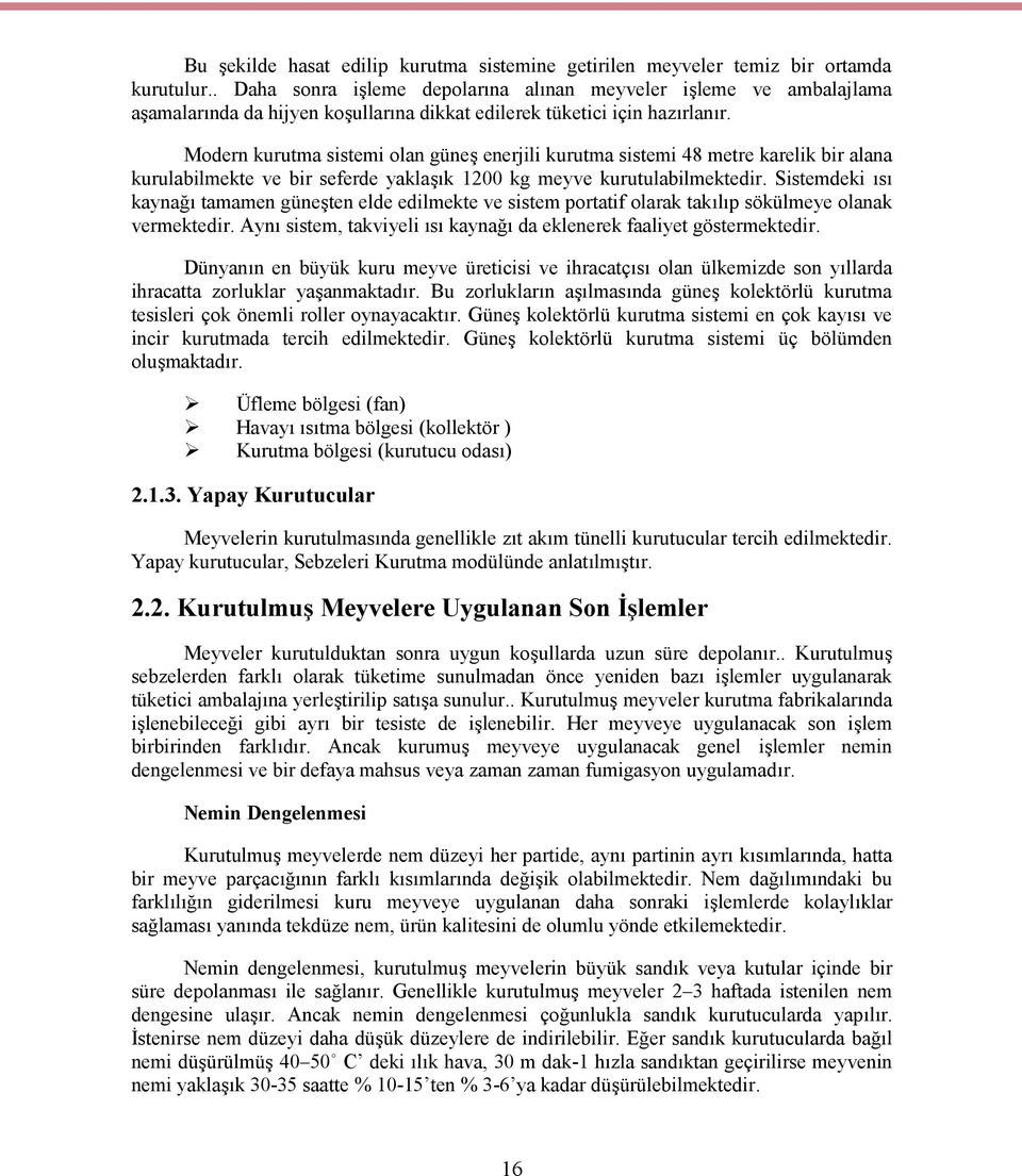 Modern kurutma sistemi olan güneş enerjili kurutma sistemi 48 metre karelik bir alana kurulabilmekte ve bir seferde yaklaşık 1200 kg meyve kurutulabilmektedir.