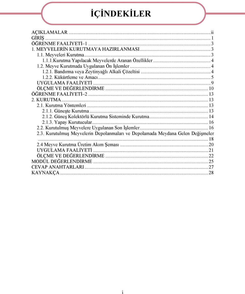 ..13 2. KURUTMA...13 2.1. Kurutma Yöntemleri...13 2.1.1. Güneşte Kurutma...13 2.1.2. Güneş Kolektörlü Kurutma Sisteminde Kurutma...14 2.1.3. Yapay Kurutucular...16 2.2. Kurutulmuş Meyvelere Uygulanan Son İşlemler.