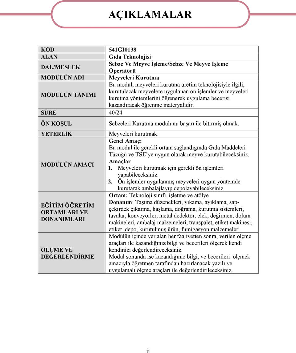 SÜRE 40/24 ÖN KOŞUL YETERLİK MODÜLÜN AMACI EĞİTİM ÖĞRETİM ORTAMLARI VE DONANIMLARI ÖLÇME VE DEĞERLENDİRME AÇIKLAMALAR Sebzeleri Kurutma modülünü başarı ile bitirmiş olmak. Meyveleri kurutmak.