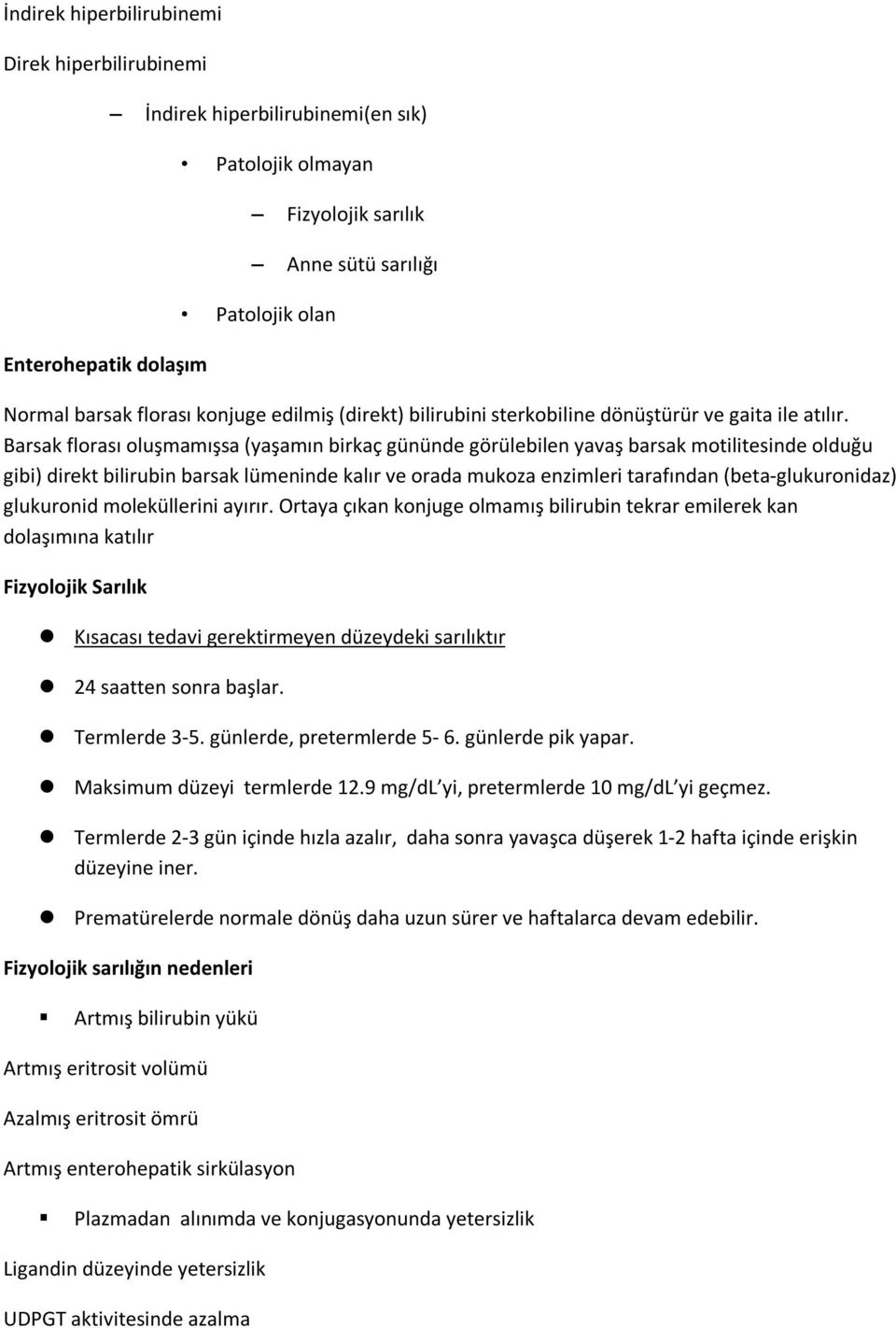 Barsak florası oluşmamışsa (yaşamın birkaç gününde görülebilen yavaş barsak motilitesinde olduğu gibi) direkt bilirubin barsak lümeninde kalır ve orada mukoza enzimleri tarafından (beta-glukuronidaz)