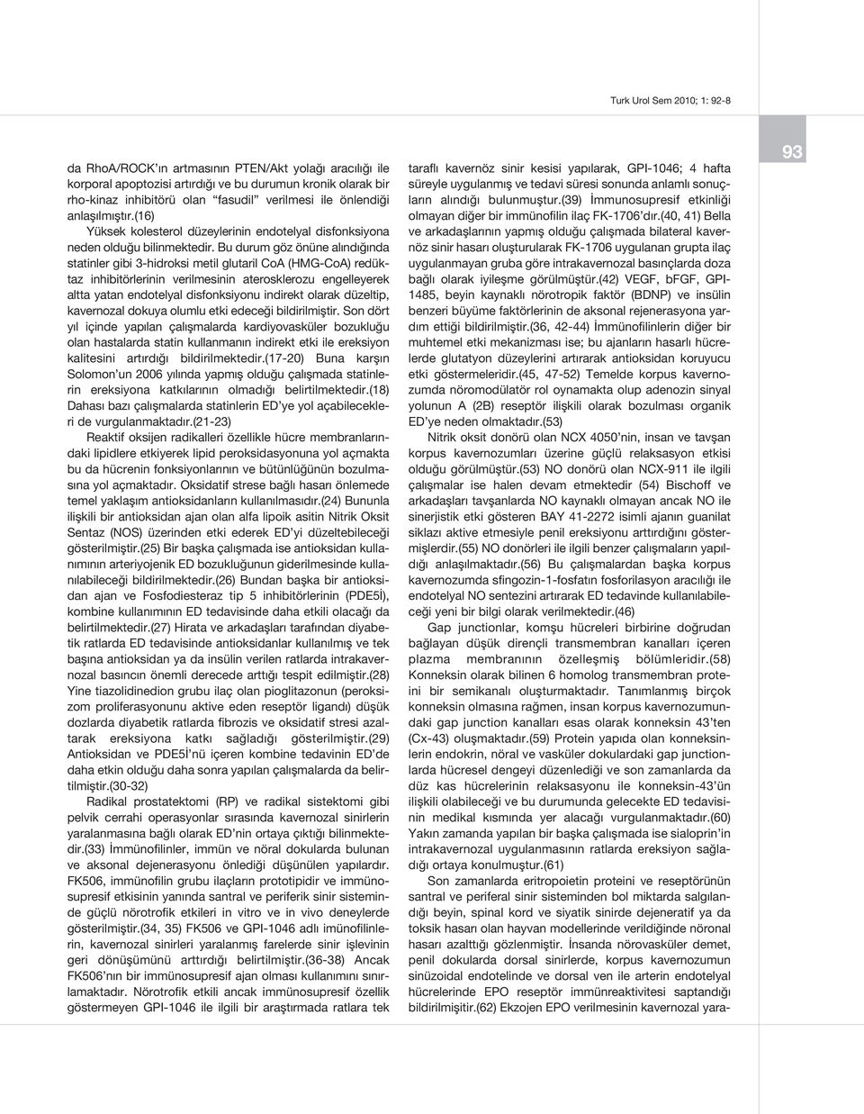 Bu durum göz önüne alındığında statinler gibi 3-hidroksi metil glutaril CoA (HMG-CoA) redüktaz inhibitörlerinin verilmesinin aterosklerozu engelleyerek altta yatan endotelyal disfonksiyonu indirekt